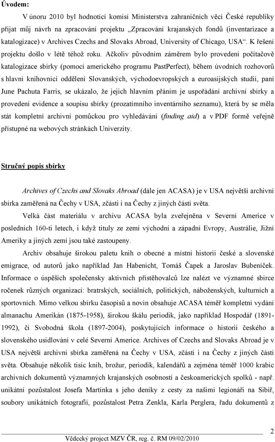 Ačkoliv původním záměrem bylo provedení počítačově katalogizace sbírky (pomocí amerického programu PastPerfect), během úvodních rozhovorů s hlavní knihovnicí oddělení Slovanských, východoevropských a