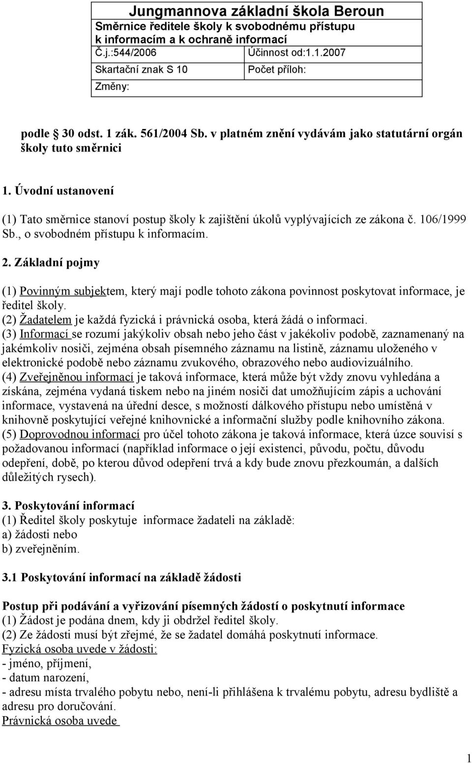 Úvodní ustanovení (1) Tato směrnice stanoví postup školy k zajištění úkolů vyplývajících ze zákona č. 106/1999 Sb., o svobodném přístupu k informacím. 2.