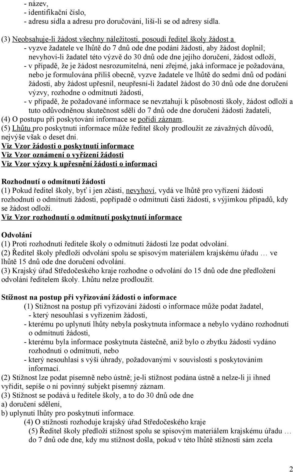 ode dne jejího doručení, žádost odloží, - v případě, že je žádost nesrozumitelná, není zřejmé, jaká informace je požadována, nebo je formulována příliš obecně, vyzve žadatele ve lhůtě do sedmi dnů od