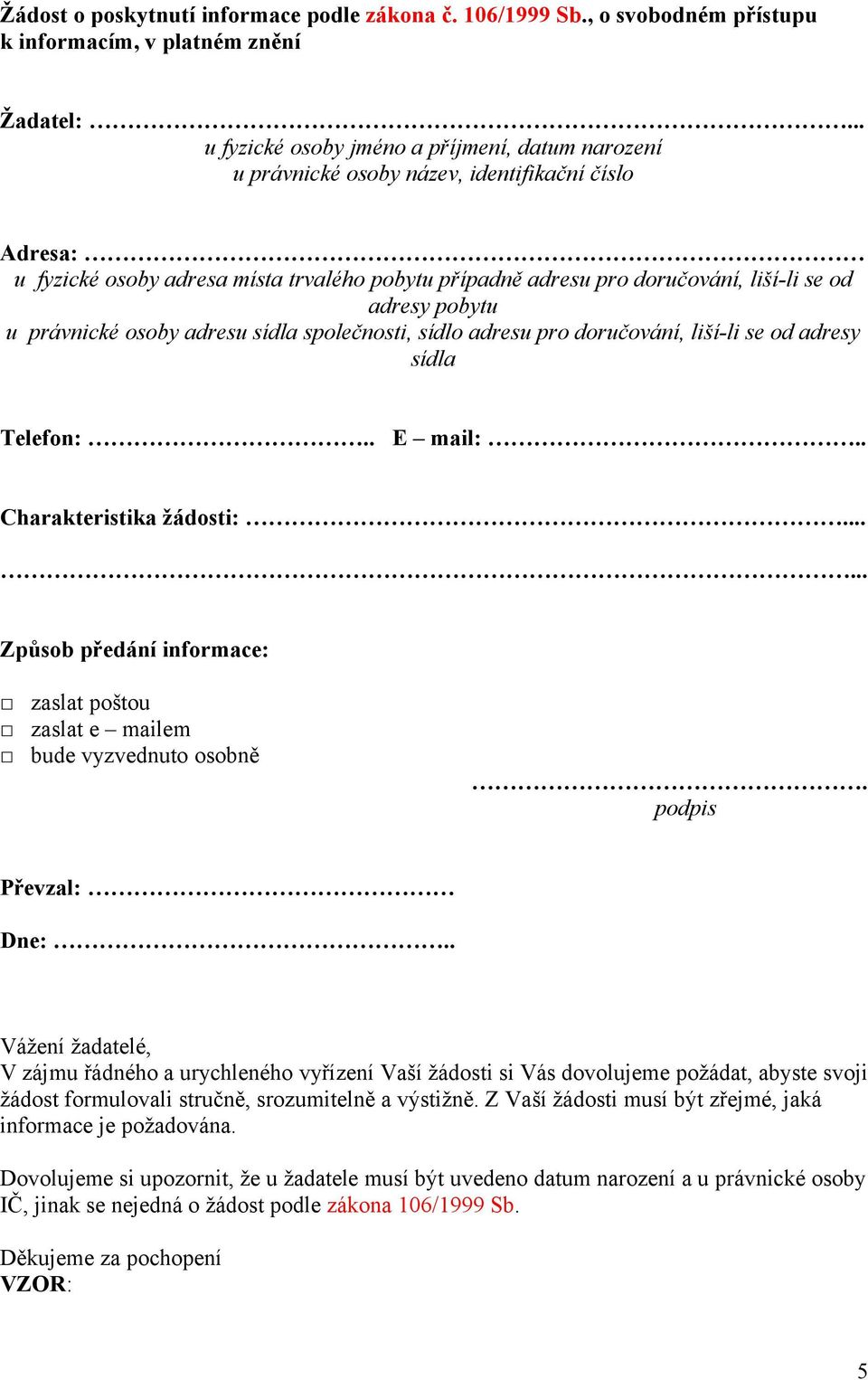 adresy pobytu u právnické osoby adresu sídla společnosti, sídlo adresu pro doručování, liší-li se od adresy sídla Telefon:.. E mail:.. Charakteristika žádosti:.