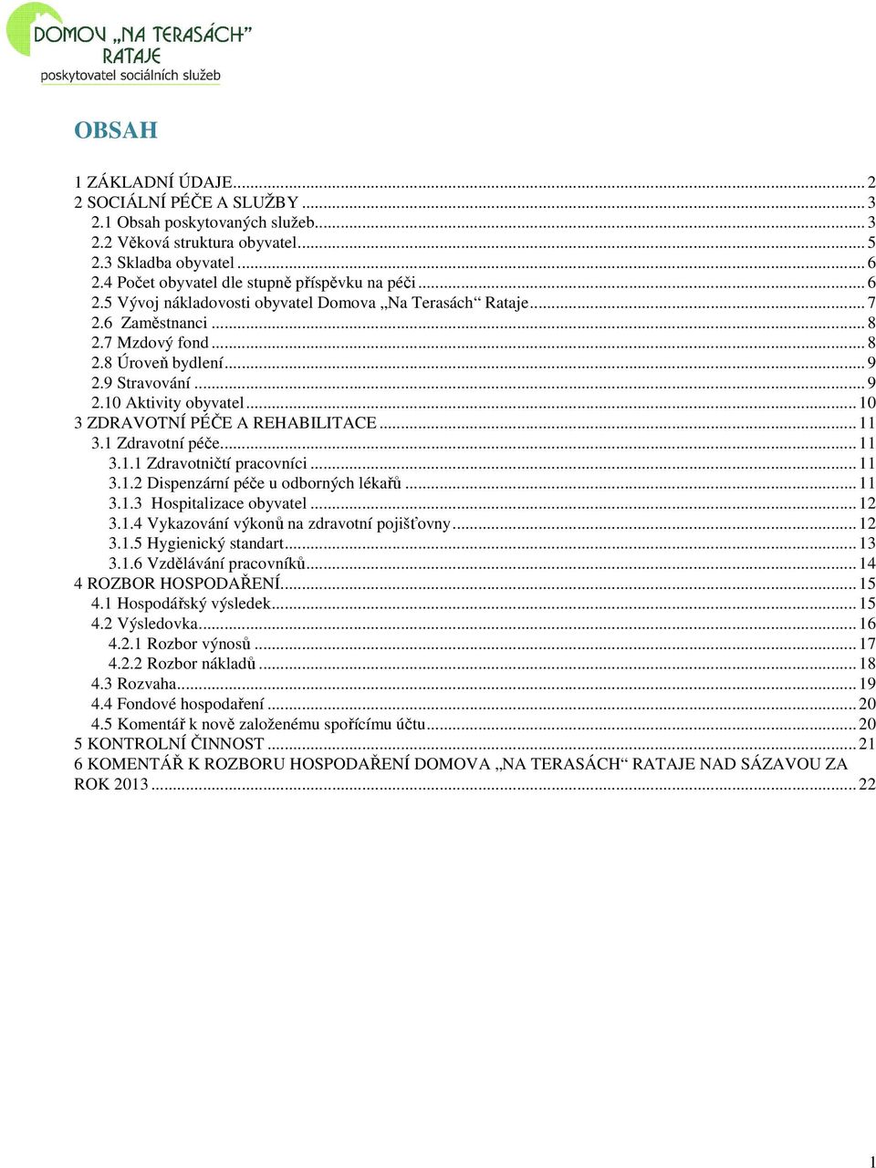 9 Stravování... 9 2.10 Aktivity obyvatel... 10 3 ZDRAVOTNÍ PÉČE A REHABILITACE... 11 3.1 Zdravotní péče... 11 3.1.1 Zdravotničtí pracovníci... 11 3.1.2 Dispenzární péče u odborných lékařů... 11 3.1.3 Hospitalizace obyvatel.