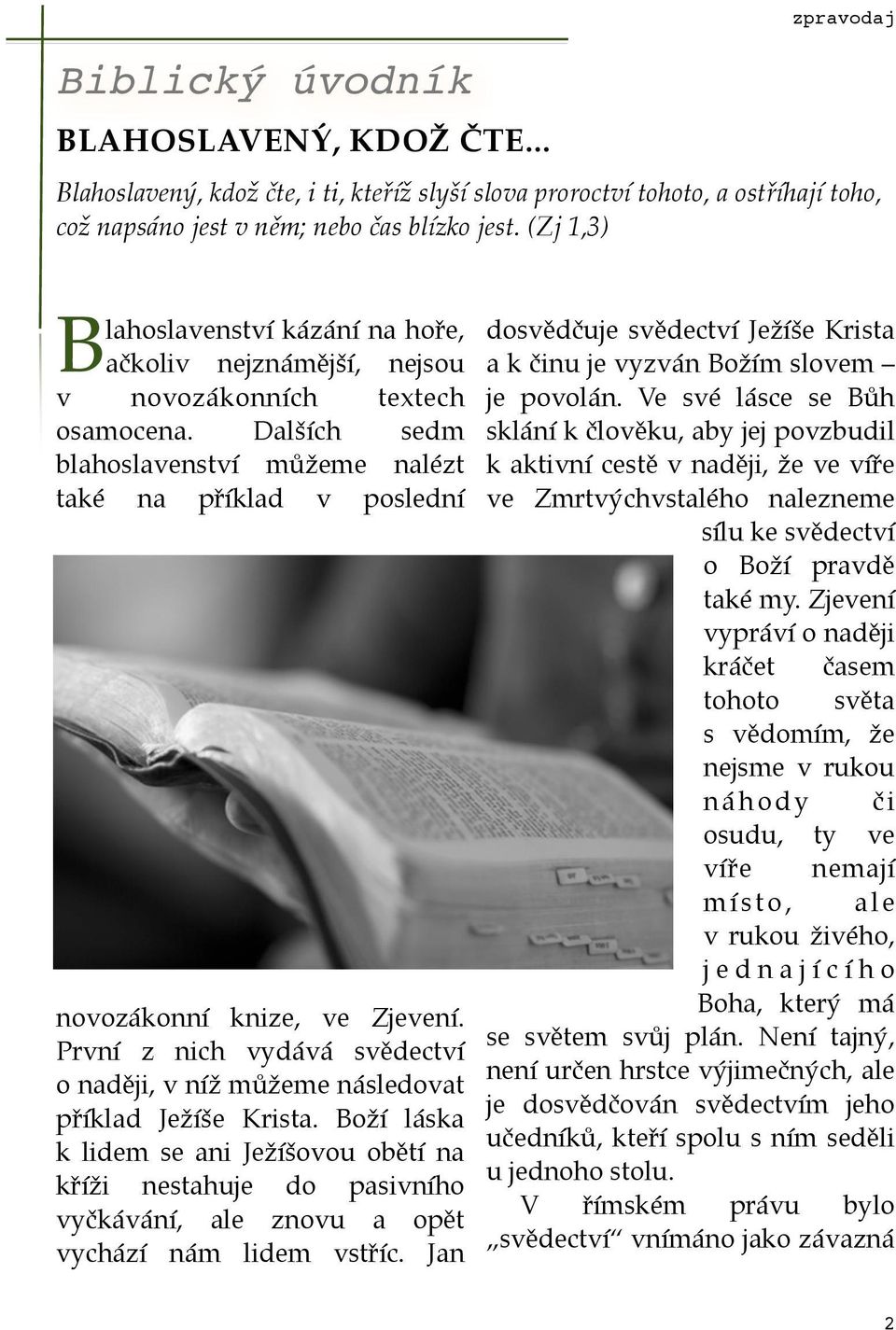 Dalších sedm blahoslavenství můžeme nalézt také na příklad v poslední novozákonní knize, ve Zjevení. První z nich vydává svědectví o naději, v níž můžeme následovat příklad Ježíše Krista.