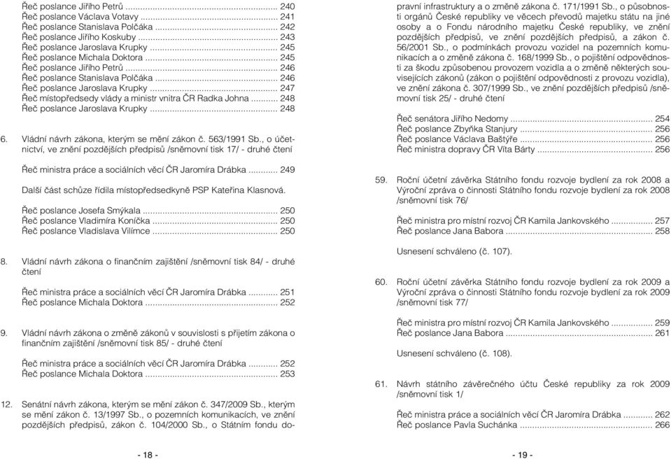 .. 247 Řeč místopředsedy vlády a ministr vnitra ČR Radka Johna... 248 Řeč poslance Jaroslava Krupky... 248 6. Vládní návrh zákona, kterým se mění zákon č. 563/1991 Sb.