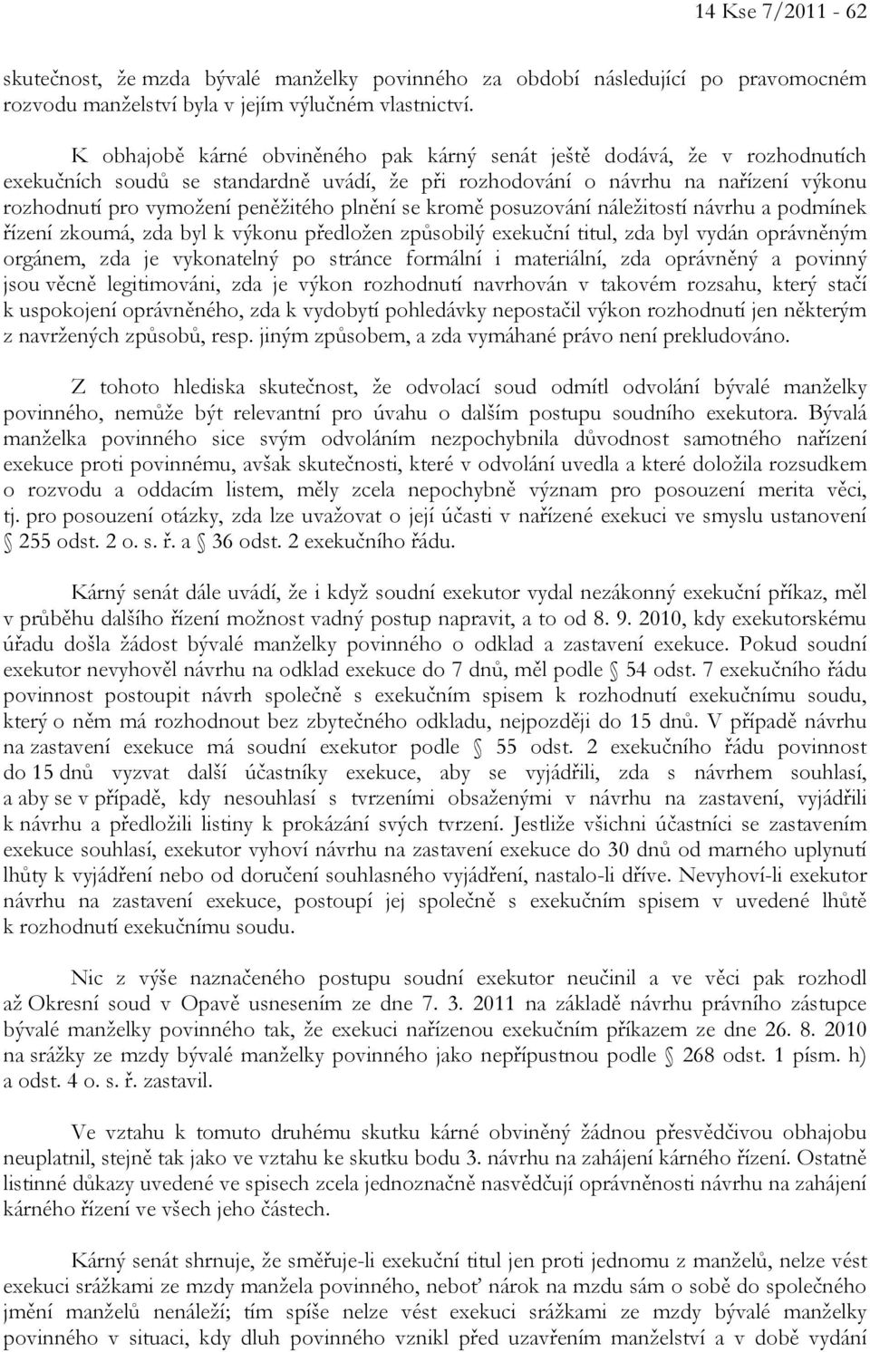 plnění se kromě posuzování náležitostí návrhu a podmínek řízení zkoumá, zda byl k výkonu předložen způsobilý exekuční titul, zda byl vydán oprávněným orgánem, zda je vykonatelný po stránce formální i