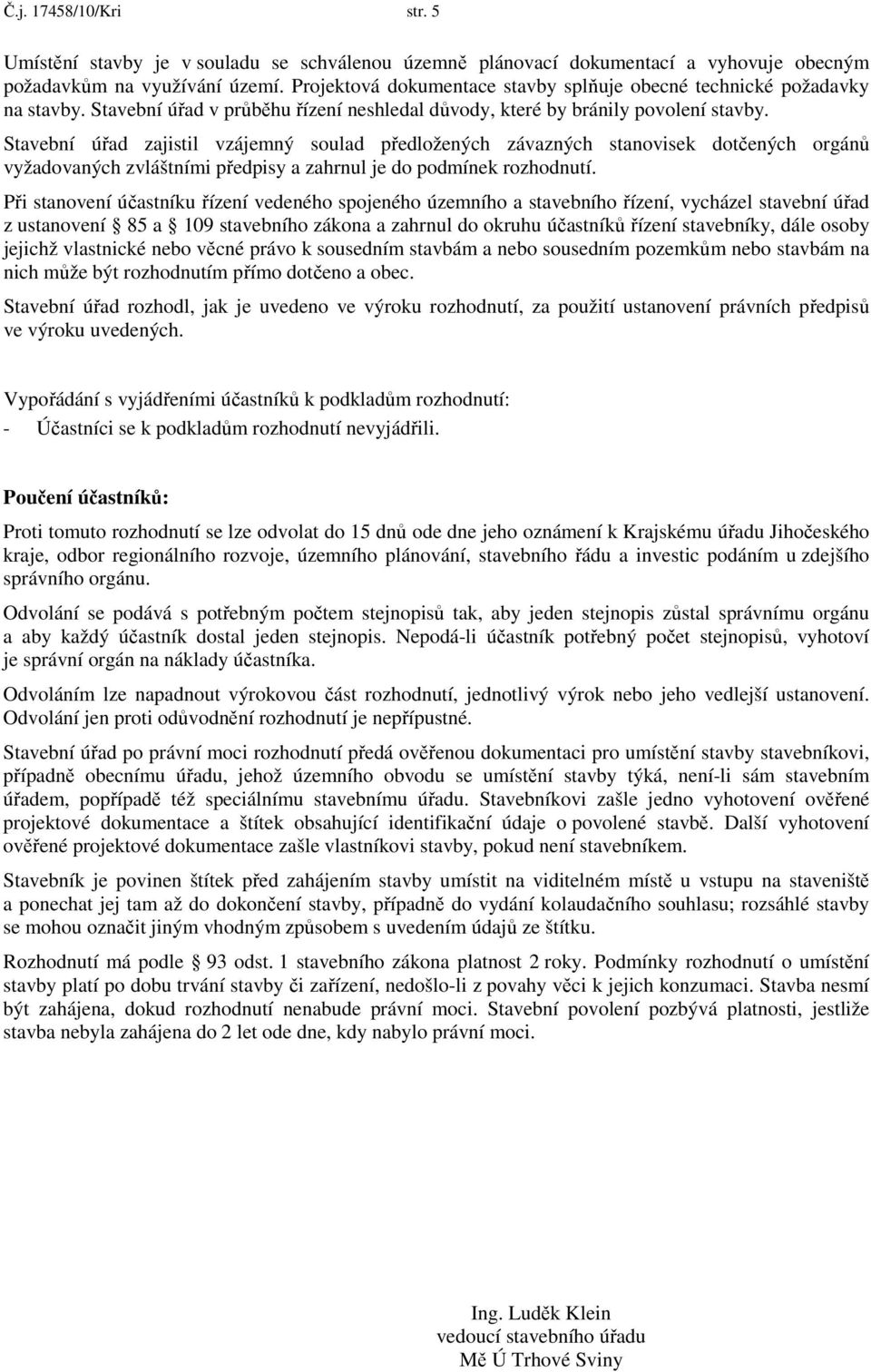 Stavební úřad zajistil vzájemný soulad předložených závazných stanovisek dotčených orgánů vyžadovaných zvláštními předpisy a zahrnul je do podmínek rozhodnutí.