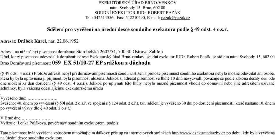 Adresa, na níţ má být písemnost doručena: Starobělská 2602/54, 700 30 Ostrava-Zábře