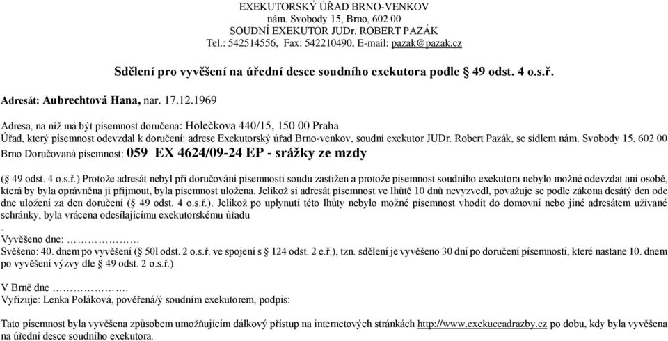 Adresa, na níţ má být písemnost doručena: Holečkova 440/15, 150 00 Praha Brno Doručovaná písemnost: 059 EX 4624/09-24 EP - srážky ze mzdy ( 49 odst. 4 o.s.ř.