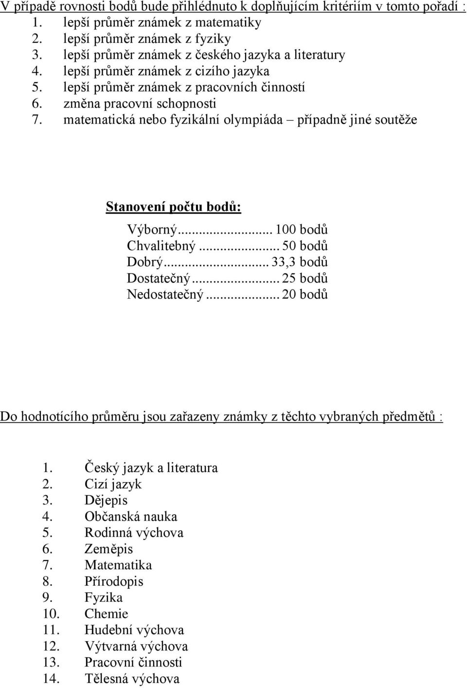 matematická nebo fyzikální olympiáda případně jiné soutěţe Stanovení počtu bodů: Výborný... 100 bodů Chvalitebný... 50 bodů Dobrý... 33,3 bodů Dostatečný... 25 bodů Nedostatečný.