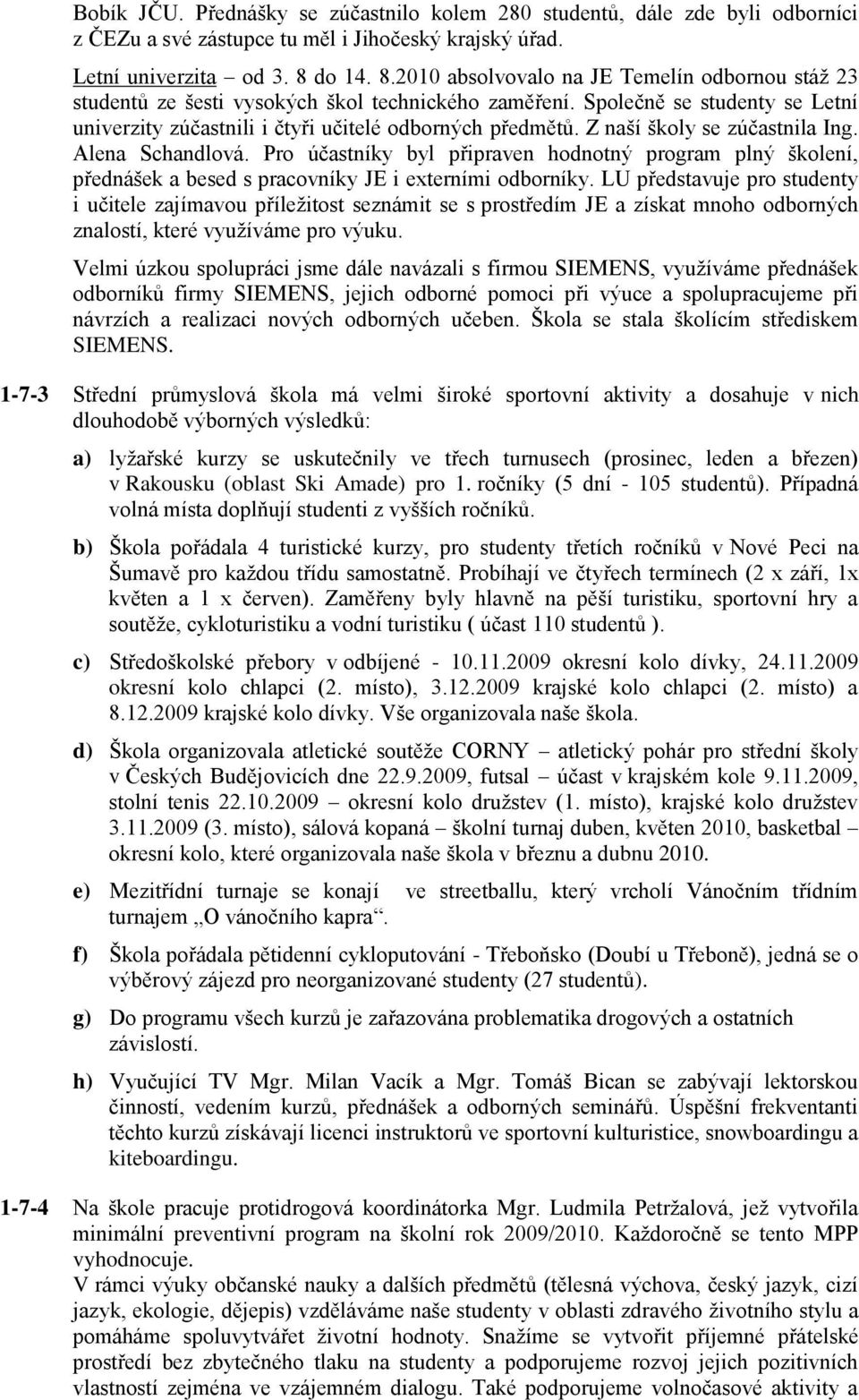 Z naší školy se zúčastnila Ing. Alena Schandlová. Pro účastníky byl připraven hodnotný program plný školení, přednášek a besed s pracovníky JE i externími odborníky.