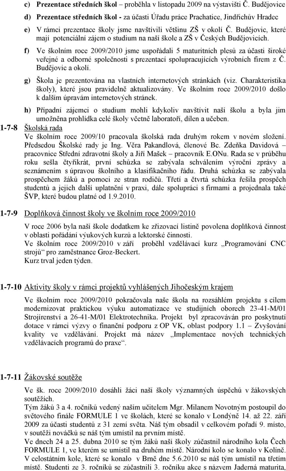 Budějovic, které mají potenciální zájem o studium na naší škole a ZŠ v Českých Budějovicích.