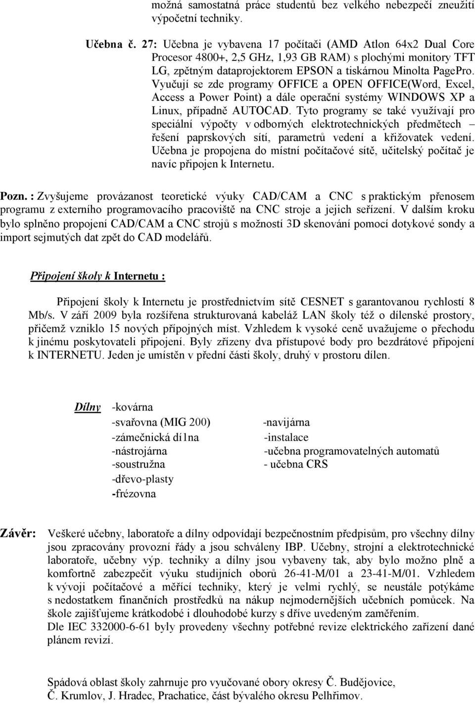 Vyučují se zde programy OFFICE a OPEN OFFICE(Word, Excel, Access a Power Point) a dále operační systémy WINDOWS XP a Linux, případně AUTOCAD.