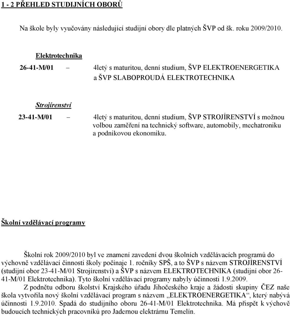 moţnou volbou zaměření na technický software, automobily, mechatroniku a podnikovou ekonomiku.