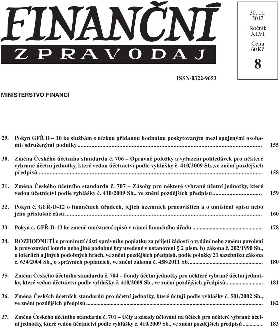 Změna Českého účetního standardu č. 707 Zásoby pro některé vybrané účetní jednotky, které vedou účetnictví podle vyhlášky č. 410/2009 Sb., ve znění pozdějších předpisů... 32. Pokyn č.