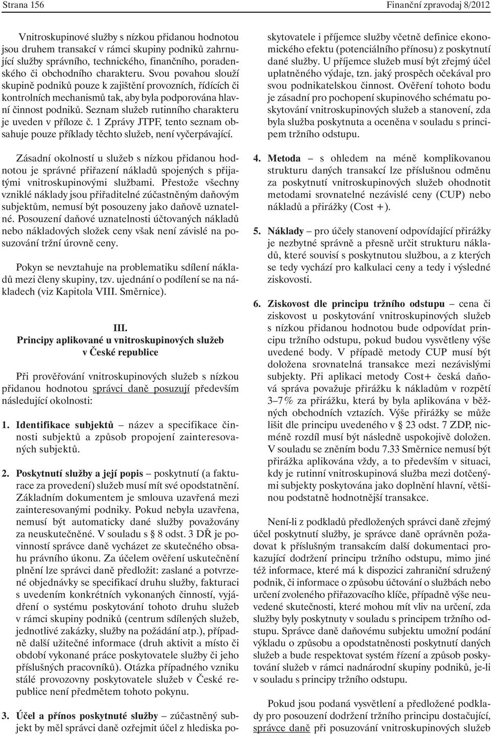 Seznam služeb rutinního charakteru je uveden v příloze č. 1 Zprávy JTPF, tento seznam obsahuje pouze příklady těchto služeb, není vyčerpávající.