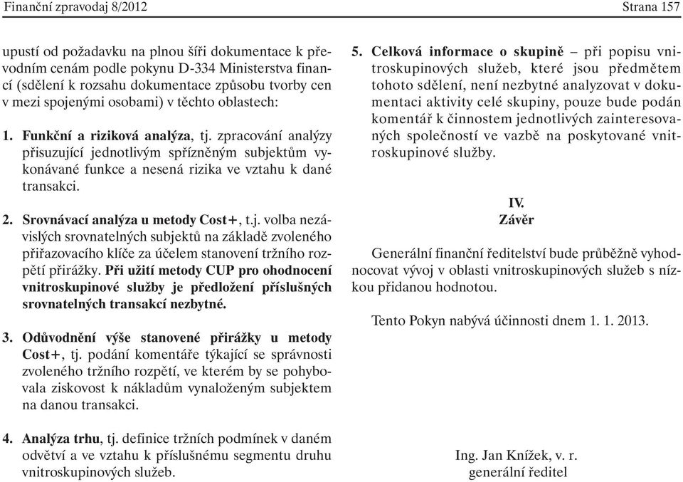 2. Srovnávací analýza u metody Cost+, t.j. volba nezávislých srovnatelných subjektů na základě zvoleného přiřazovacího klíče za účelem stanovení tržního rozpětí přirážky.