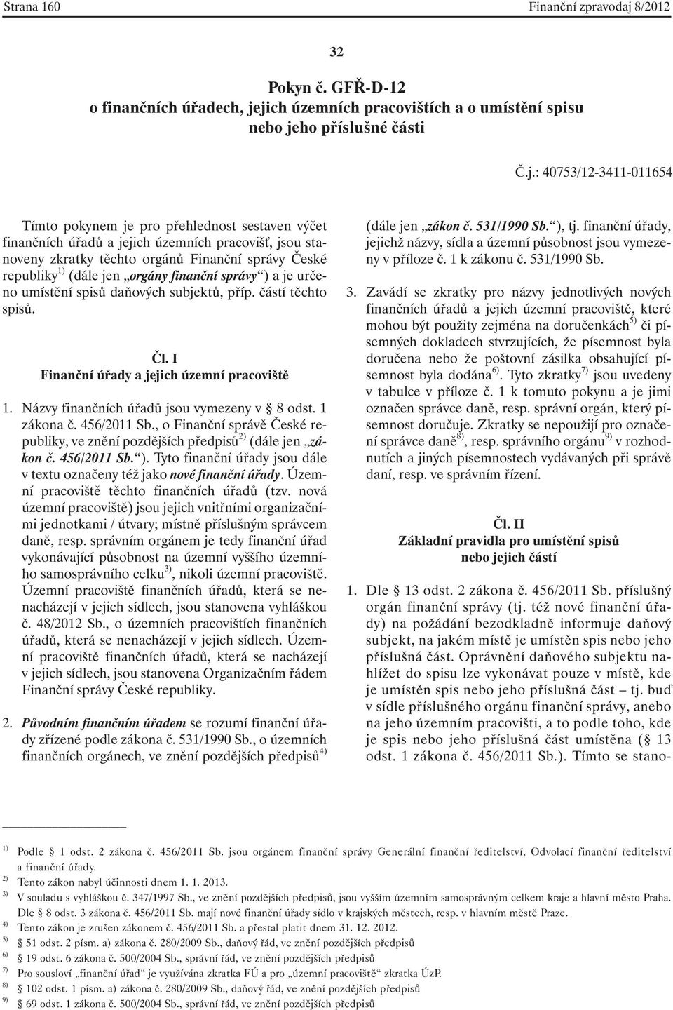 jich územních pracovištích a o umístění spisu nebo jeho příslušné části Č.j.: 40753/12-3411-011654 Tímto pokynem je pro přehlednost sestaven výčet finančních úřadů a jejich územních pracovišť, jsou