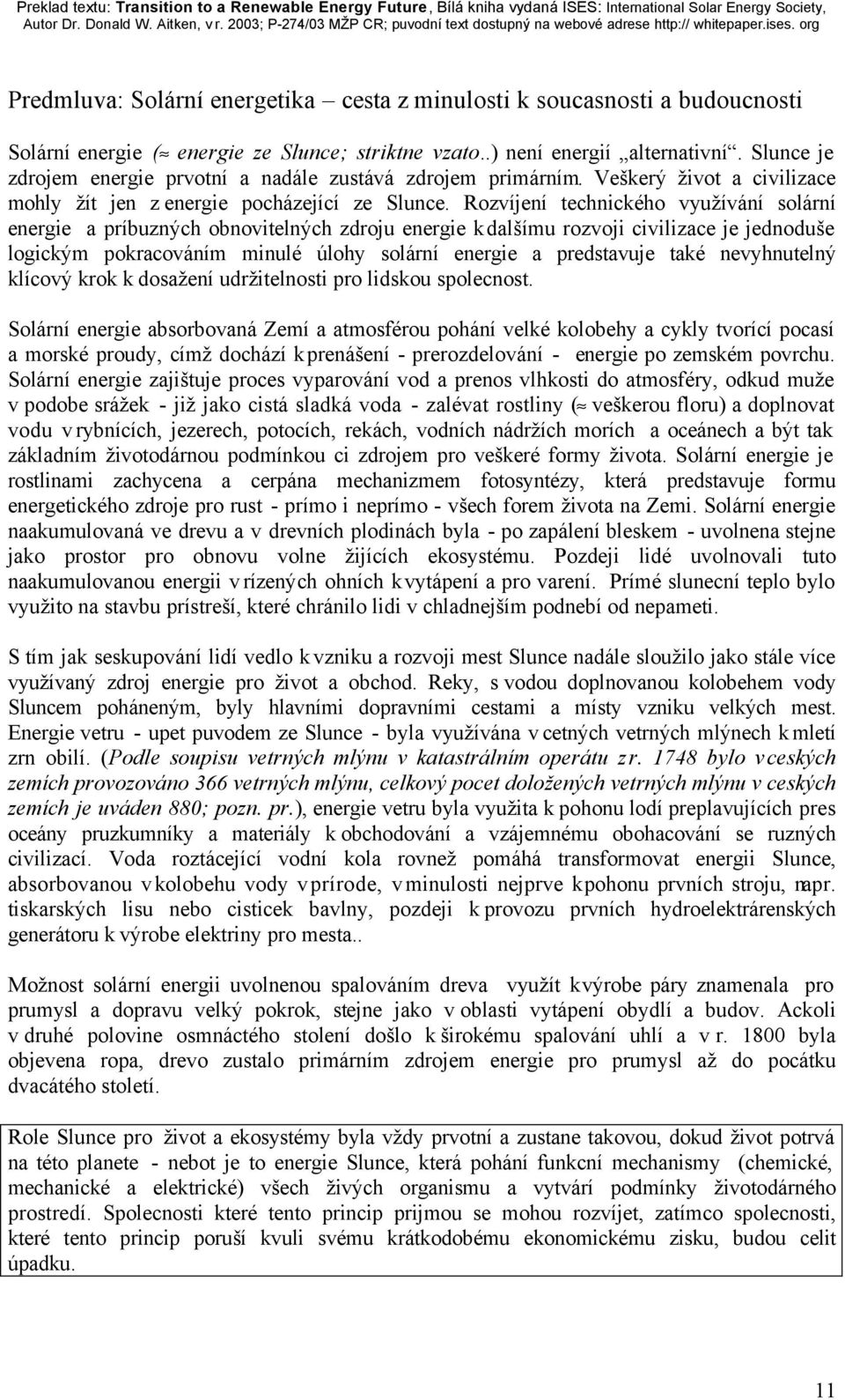 Rozvíjení technického využívání solární energie a príbuzných obnovitelných zdroju energie k dalšímu rozvoji civilizace je jednoduše logickým pokracováním minulé úlohy solární energie a predstavuje