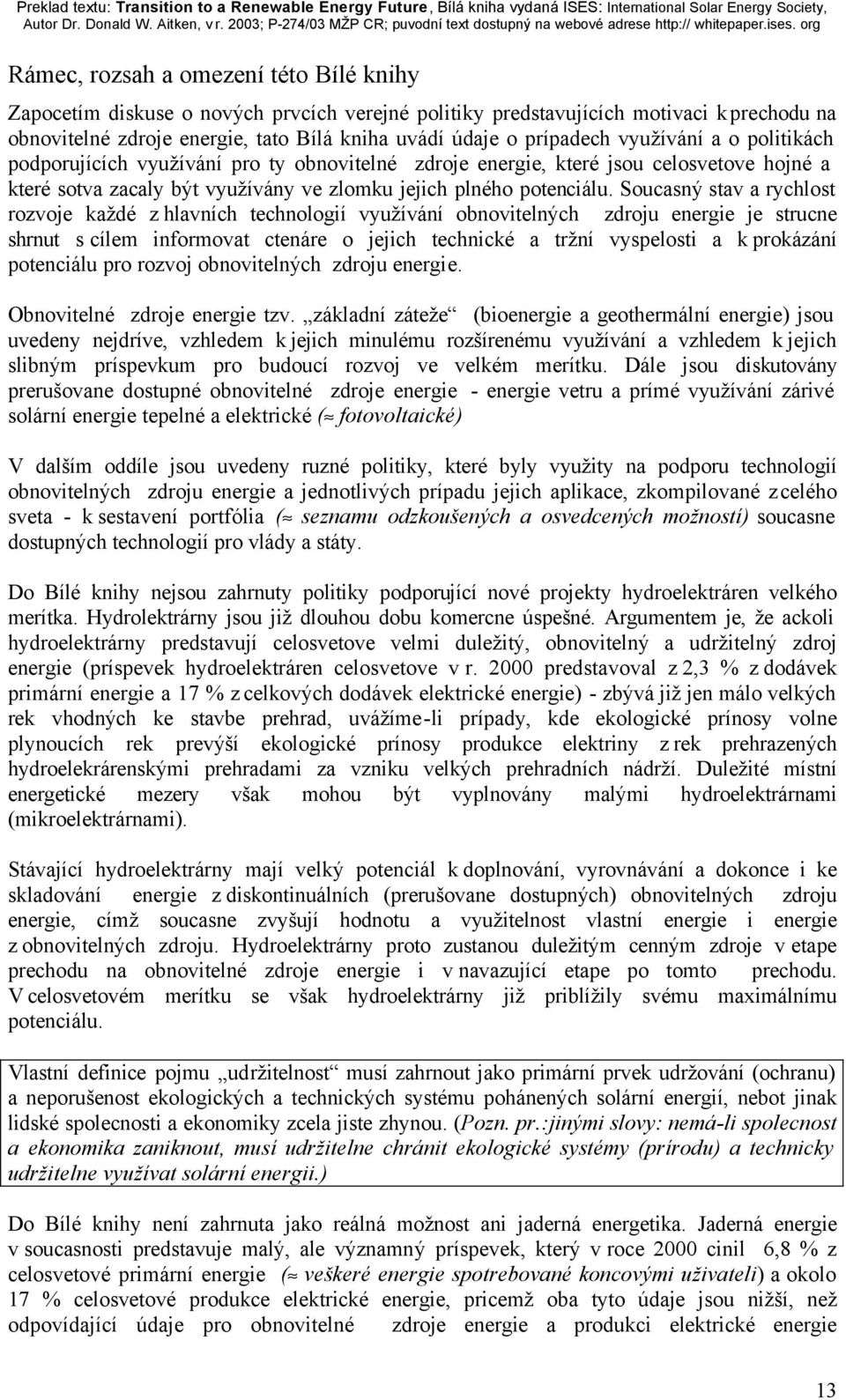 Soucasný stav a rychlost rozvoje každé z hlavních technologií využívání obnovitelných zdroju energie je strucne shrnut s cílem informovat ctenáre o jejich technické a tržní vyspelosti a k prokázání