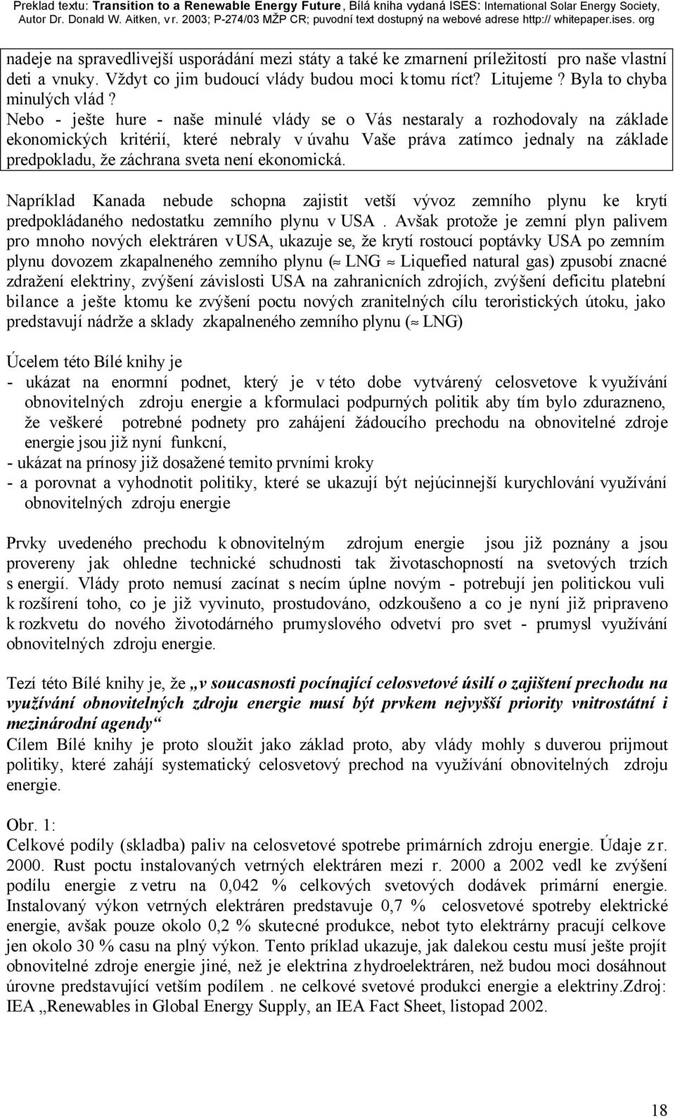 není ekonomická. Napríklad Kanada nebude schopna zajistit vetší vývoz zemního plynu ke krytí predpokládaného nedostatku zemního plynu v USA.