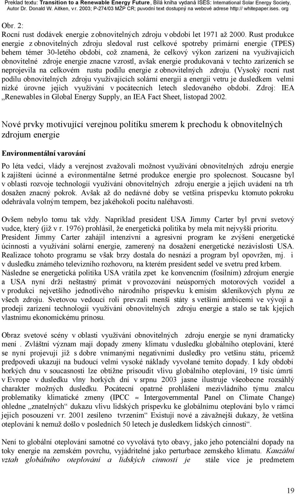 zdroje energie znacne vzrostl, avšak energie produkovaná v techto zarízeních se neprojevila na celkovém rustu podílu energie z obnovitelných zdroju.