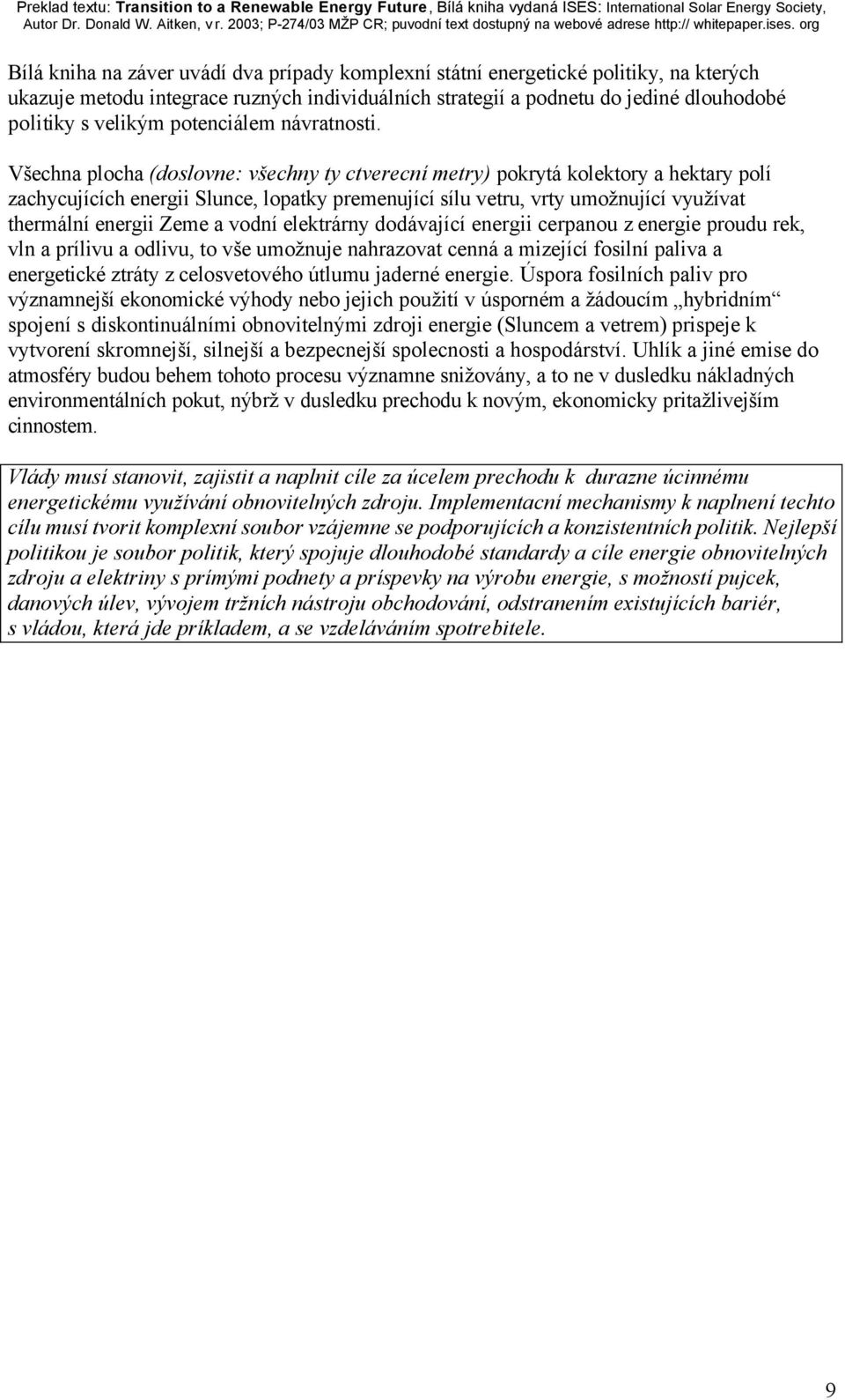 Všechna plocha (doslovne: všechny ty ctverecní metry) pokrytá kolektory a hektary polí zachycujících energii Slunce, lopatky premenující sílu vetru, vrty umožnující využívat thermální energii Zeme a