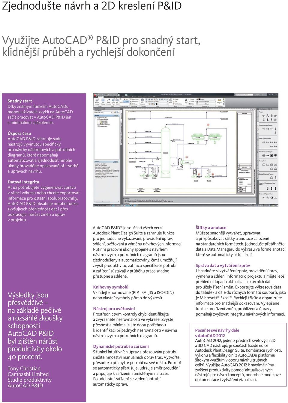 Úspora času AutoCAD P&ID zahrnuje sadu nástrojů vyvinutou specificky pro návrhy nástrojových a potrubních diagramů, které napomáhají automatizovat a zjednodušit mnohé úkony prováděné opakovaně při