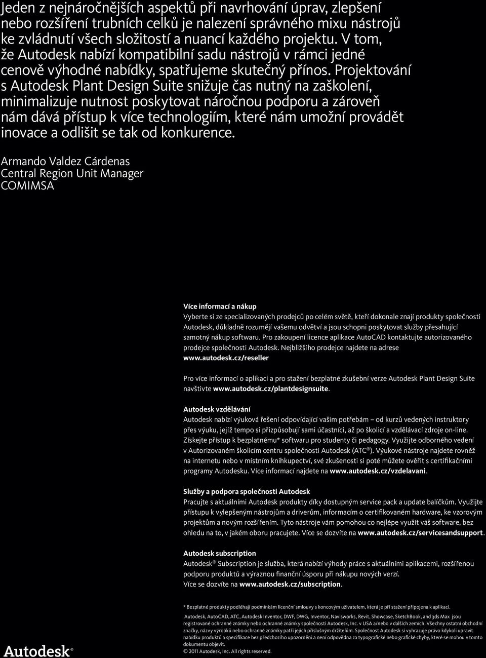 Projektování s Autodesk Plant Design Suite snižuje čas nutný na zaškolení, minimalizuje nutnost poskytovat náročnou podporu a zároveň nám dává přístup k více technologiím, které nám umožní provádět