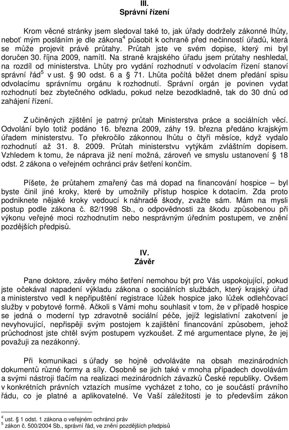 Lhůty pro vydání rozhodnutí v odvolacím řízení stanoví správní řád 5 v ust. 90 odst. 6 a 71. Lhůta počítá běžet dnem předání spisu odvolacímu správnímu orgánu k rozhodnutí.