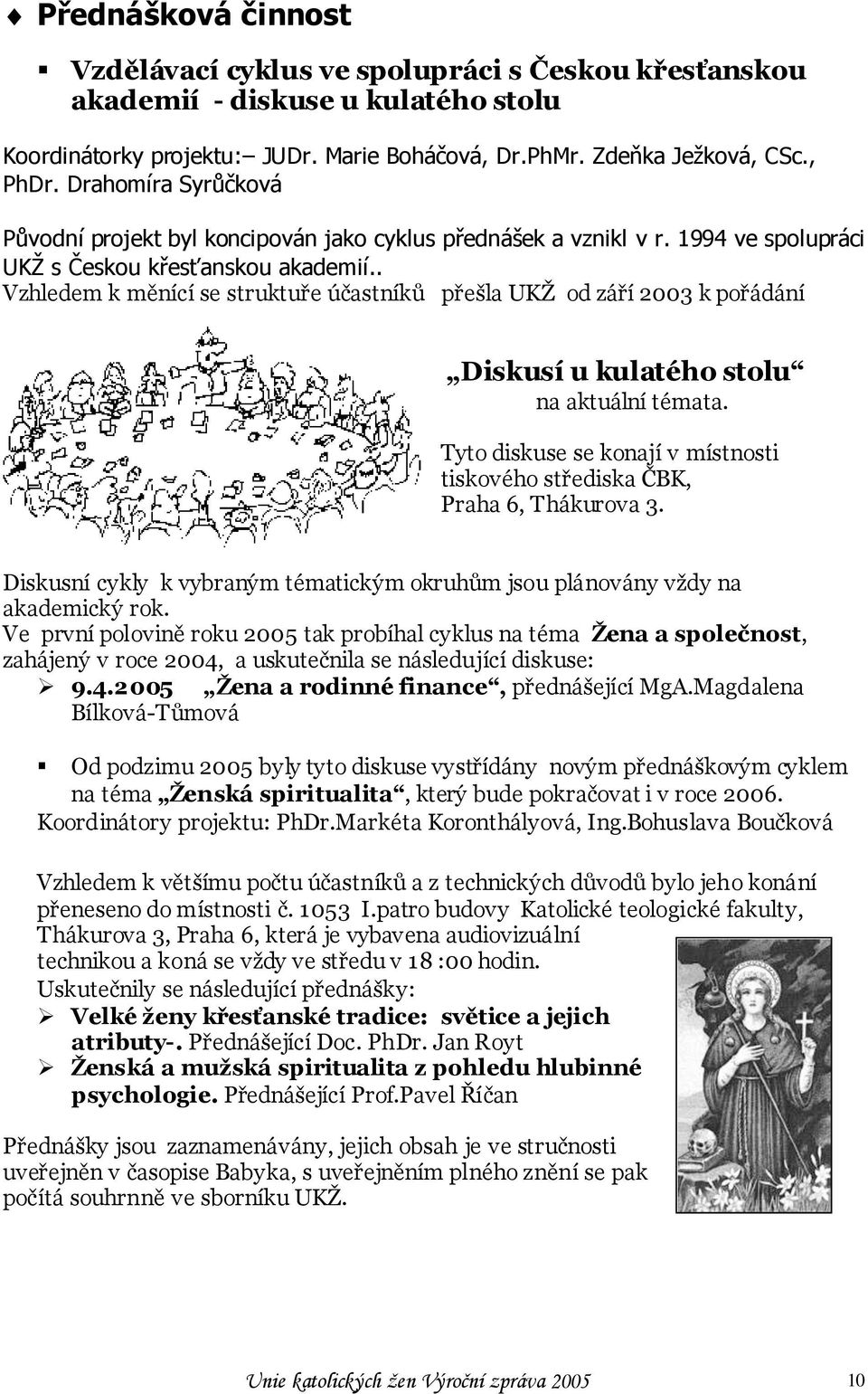 . Vzhledem k měnící se struktuře účastníků přešla UKŢ od září 2003 k pořádání Diskusí u kulatého stolu na aktuální témata.