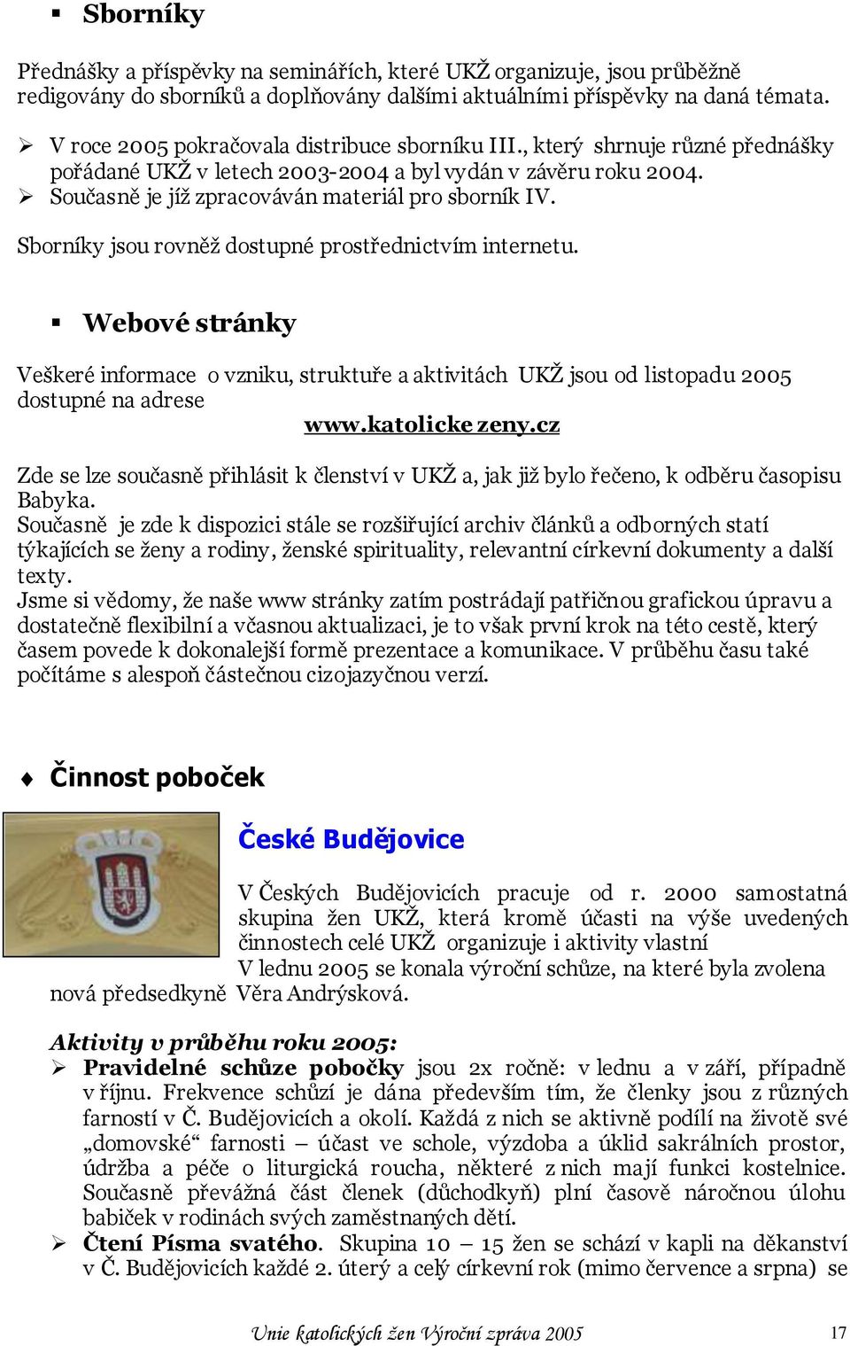 Sborníky jsou rovněţ dostupné prostřednictvím internetu. Webové stránky Veškeré informace o vzniku, struktuře a aktivitách UKŢ jsou od listopadu 2005 dostupné na adrese www.katolicke zeny.