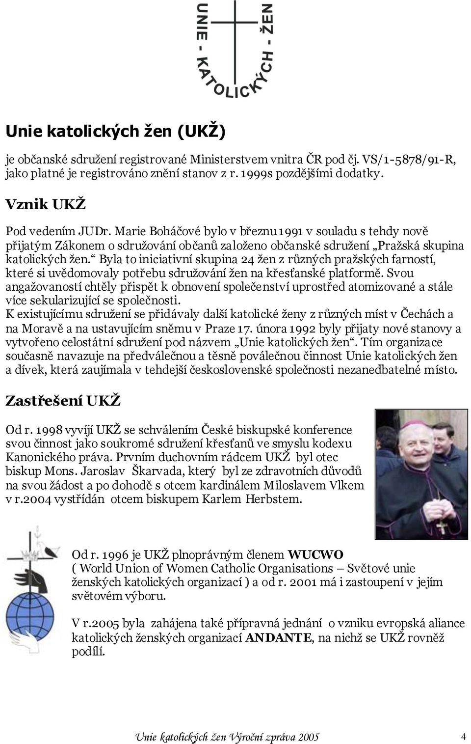 Byla to iniciativní skupina 24 ţen z různých praţských farností, které si uvědomovaly potřebu sdruţování ţen na křesťanské platformě.