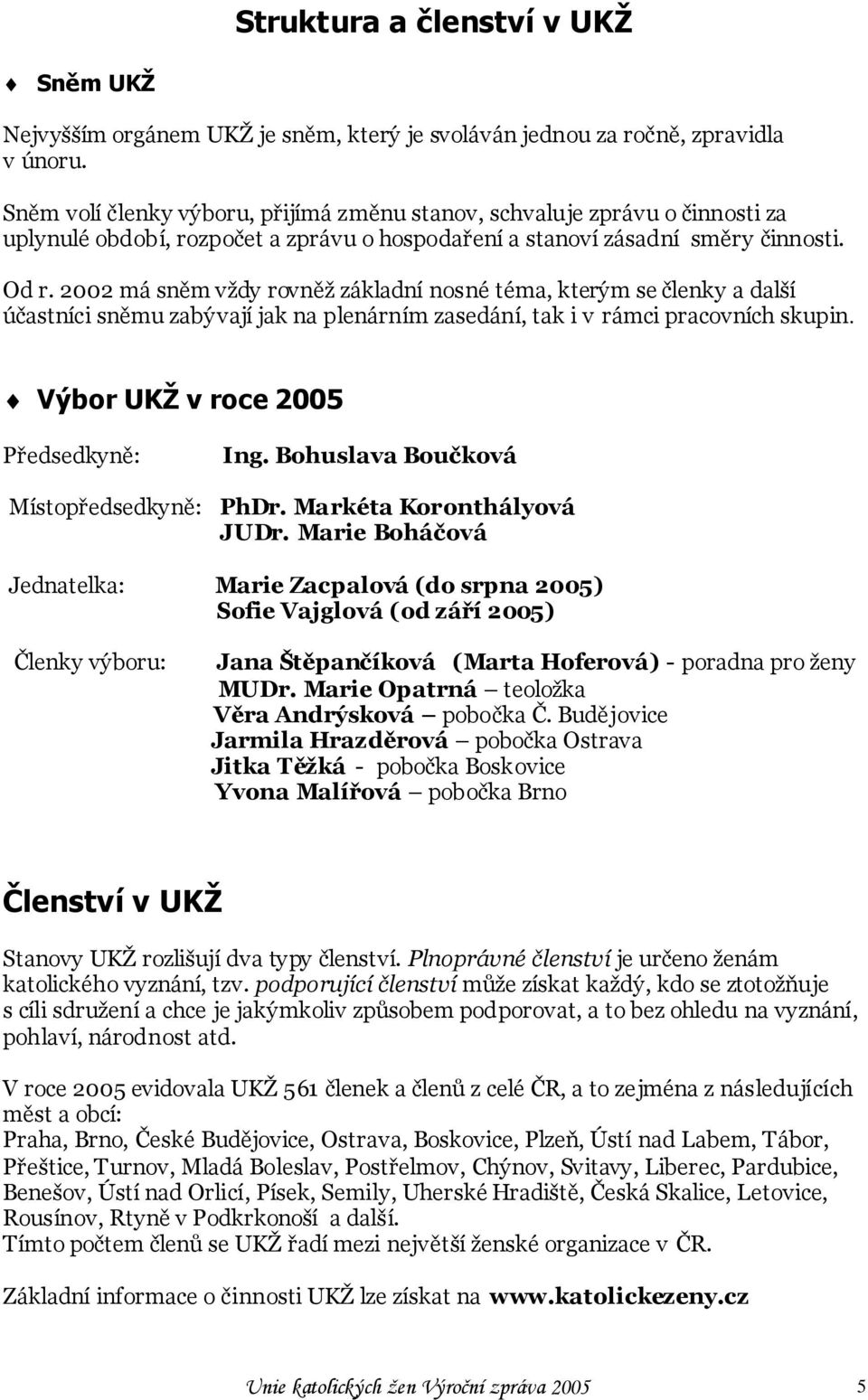 2002 má sněm vţdy rovněţ základní nosné téma, kterým se členky a další účastníci sněmu zabývají jak na plenárním zasedání, tak i v rámci pracovních skupin. Výbor UKŽ v roce 2005 Předsedkyně: Ing.