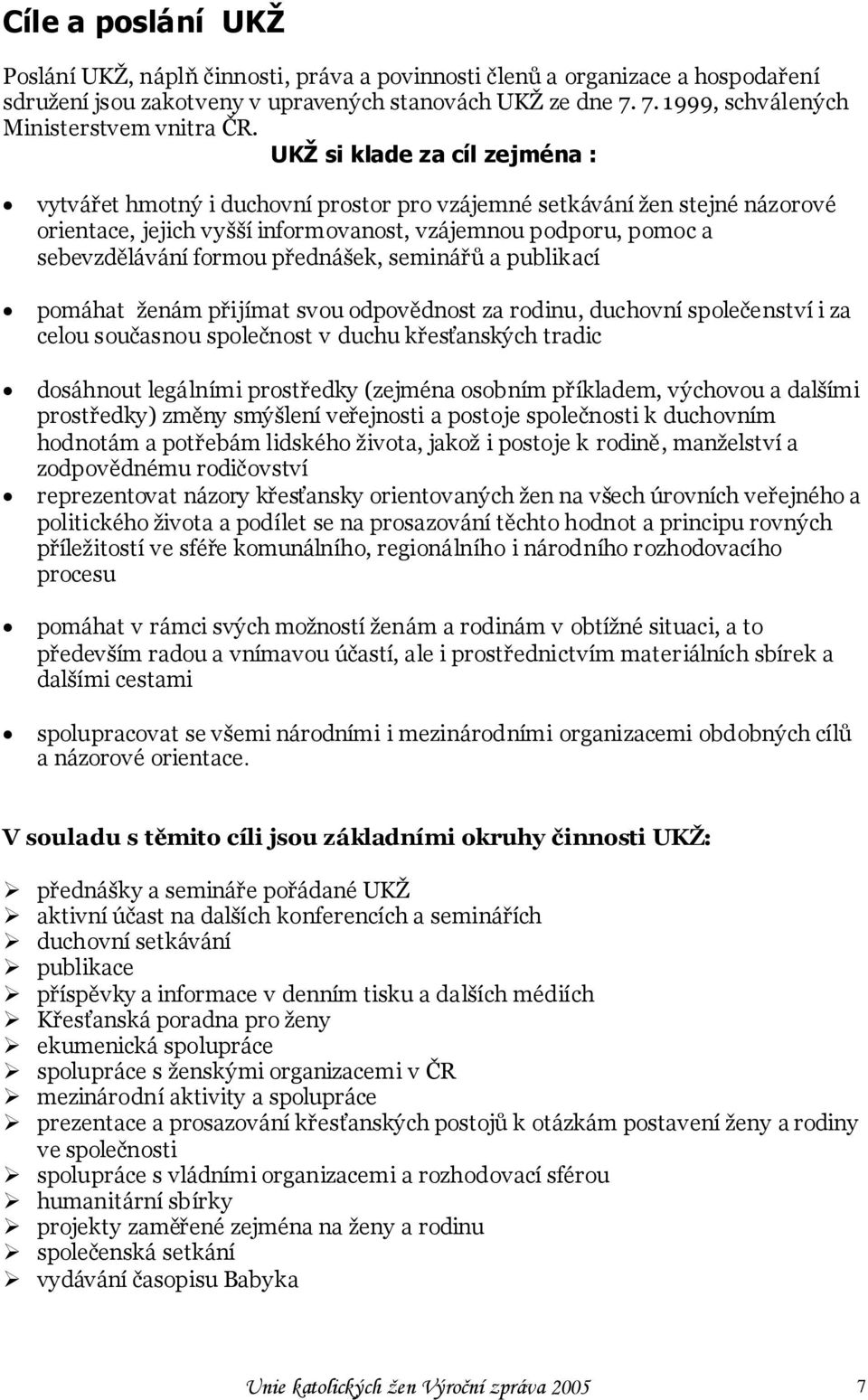 UKŽ si klade za cíl zejména : vytvářet hmotný i duchovní prostor pro vzájemné setkávání ţen stejné názorové orientace, jejich vyšší informovanost, vzájemnou podporu, pomoc a sebevzdělávání formou