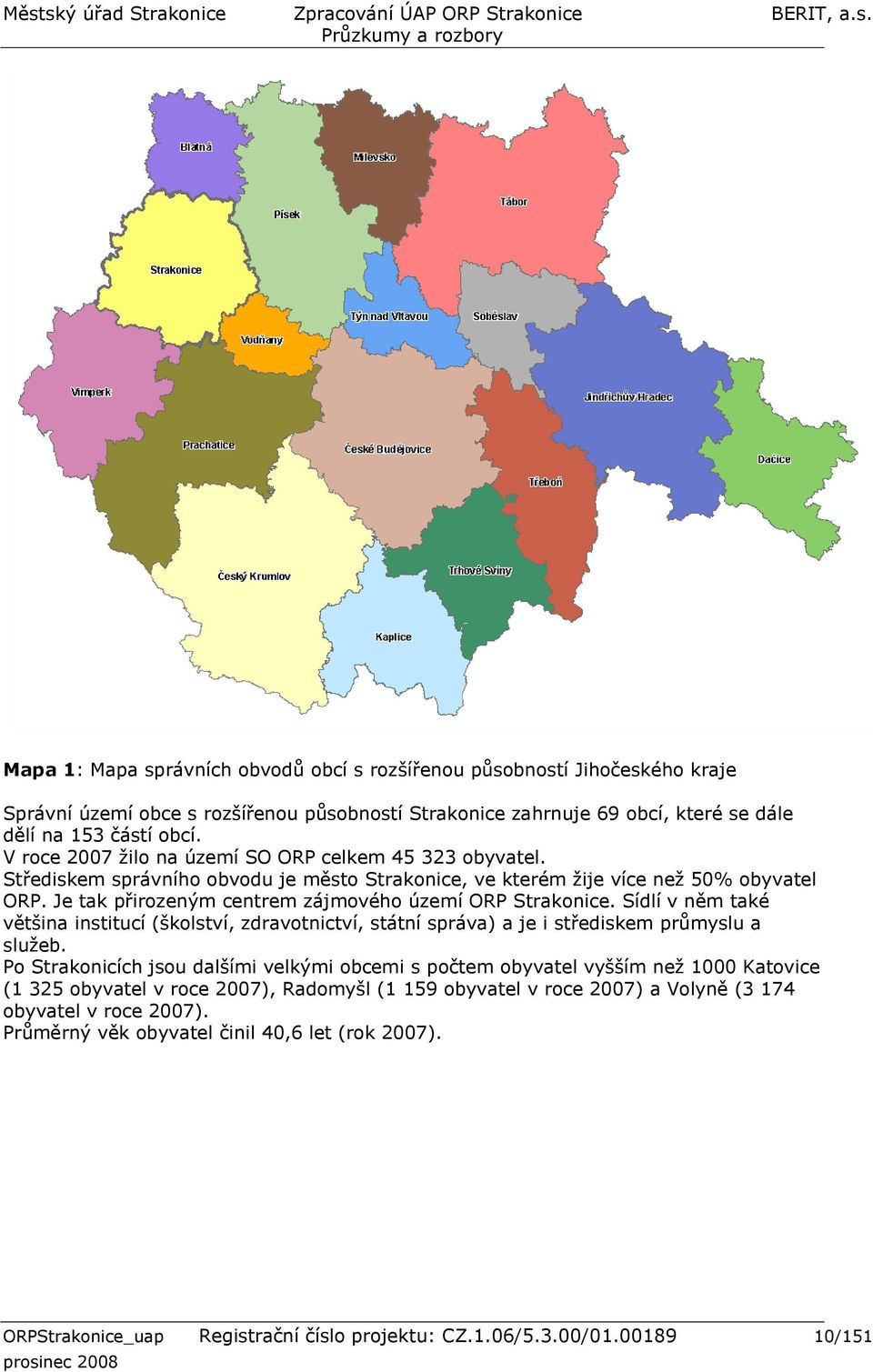 Je tak přirozeným centrem zájmového území ORP Strakonice. Sídlí v něm také většina institucí (školství, zdravotnictví, státní správa) a je i střediskem průmyslu a sluţeb.