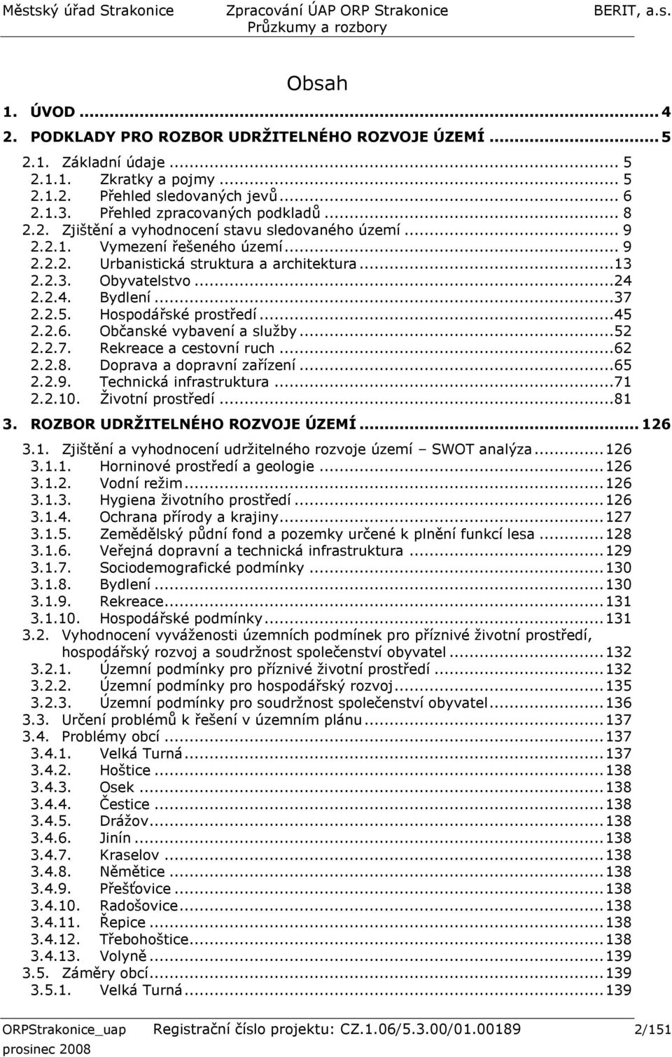 ..24 2.2.4. Bydlení...37 2.2.5. Hospodářské prostředí...45 2.2.6. Občanské vybavení a sluţby...52 2.2.7. Rekreace a cestovní ruch...62 2.2.8. Doprava a dopravní zařízení...65 2.2.9.