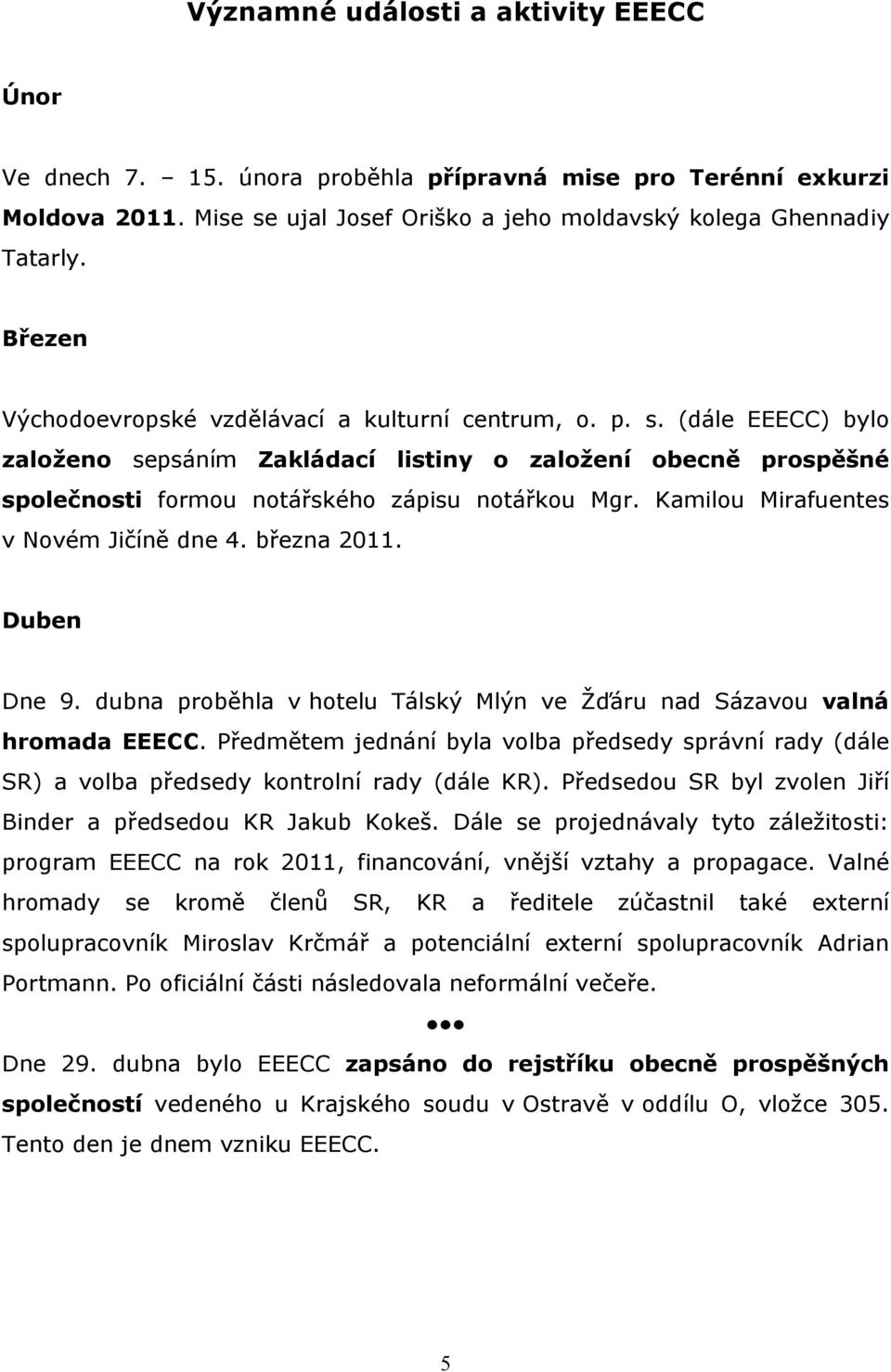 Kamilou Mirafuentes v Novém Jičíně dne 4. března 2011. Duben Dne 9. dubna proběhla v hotelu Tálský Mlýn ve Žďáru nad Sázavou valná hromada EEECC.