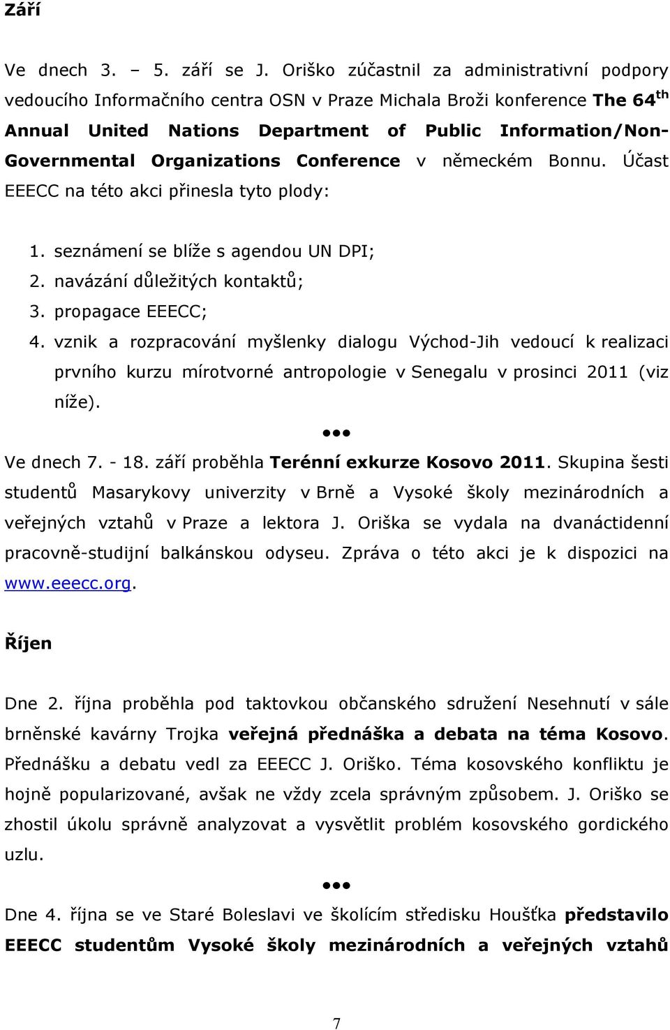 Organizations Conference v německém Bonnu. Účast EEECC na této akci přinesla tyto plody: 1. seznámení se blíže s agendou UN DPI; 2. navázání důležitých kontaktů; 3. propagace EEECC; 4.