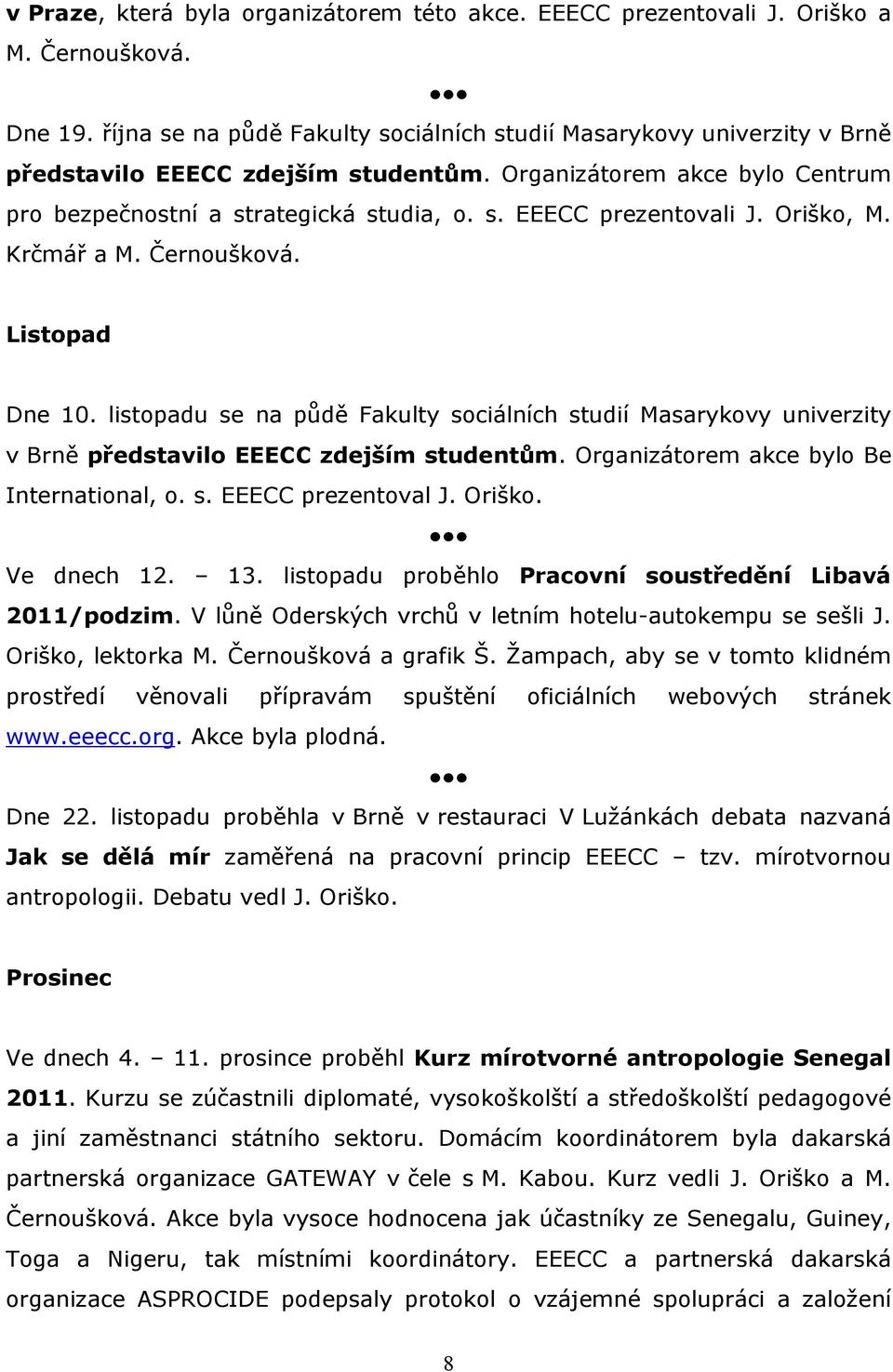 Oriško, M. Krčmář a M. Černoušková. Listopad Dne 10. listopadu se na půdě Fakulty sociálních studií Masarykovy univerzity v Brně představilo EEECC zdejším studentům.