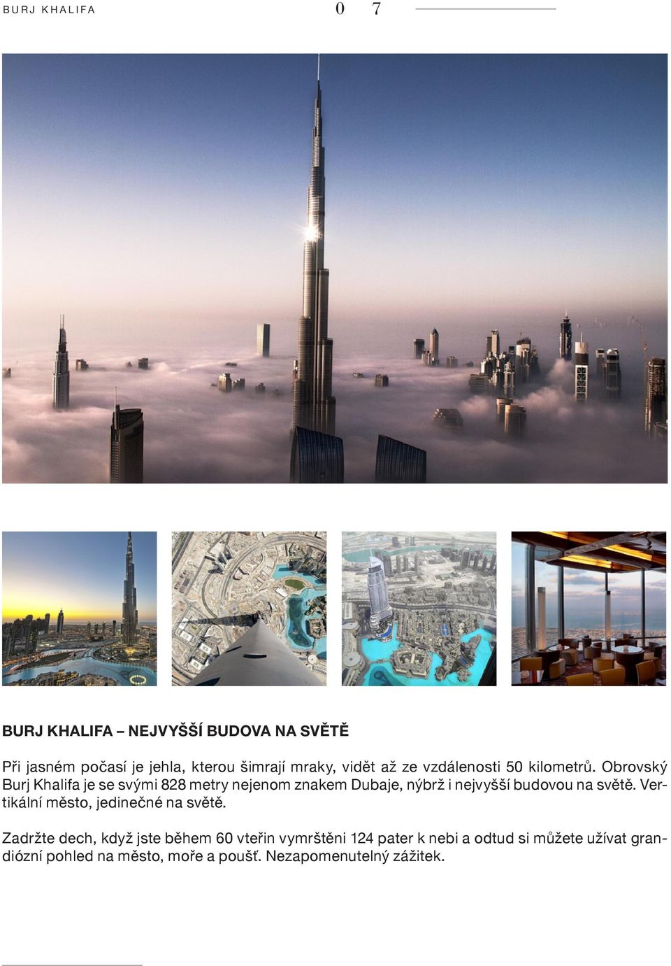 Obrovský Burj Khalifa je se svými 828 metry nejenom znakem Dubaje, nýbrž i nejvyšší budovou na světě.