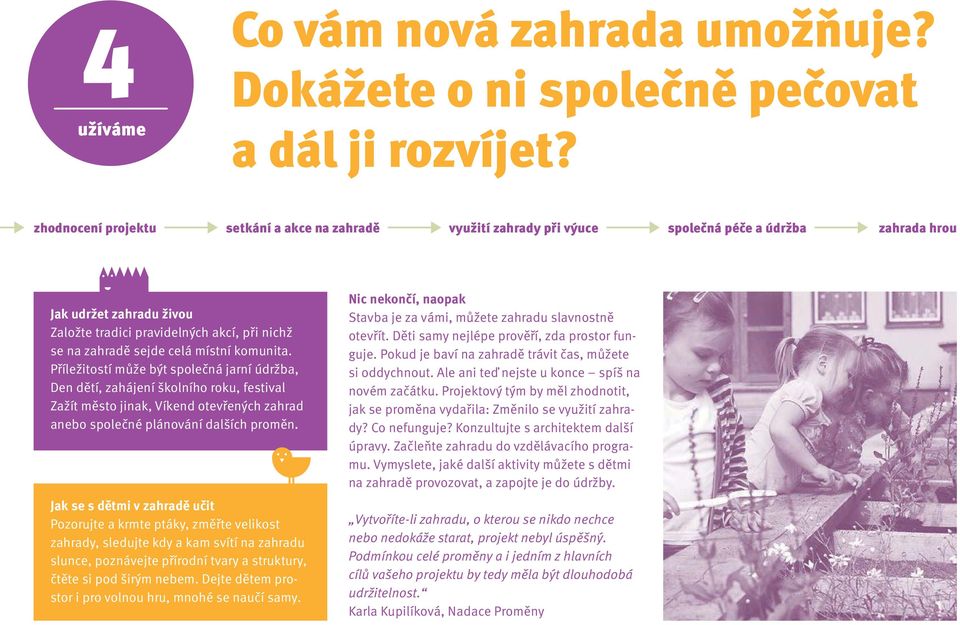 celá místní komunita. Příležitostí může být společná jarní údržba, Den dětí, zahájení školního roku, festival Zažít město jinak, Víkend otevřených zahrad anebo společné plánování dalších proměn.