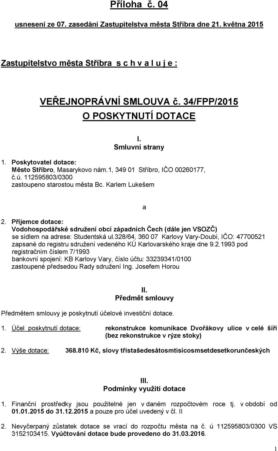 Příjemce dotace: Vodohospodářské sdružení obcí západních Čech (dále jen VSOZČ) se sídlem na adrese: Studentská ul.