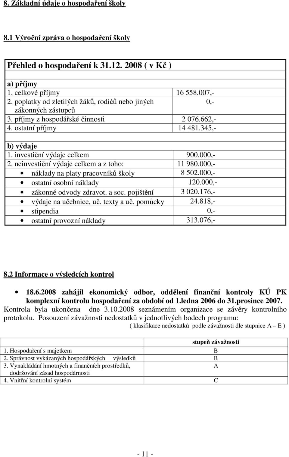 neinvestiční výdaje a z toho: 11 980.000,- náklady na platy pracovníků školy 8 502.000,- ostatní osobní náklady 120.000,- zákonné odvody zdravot. a soc. pojištění 3 020.176,- výdaje na učebnice, uč.