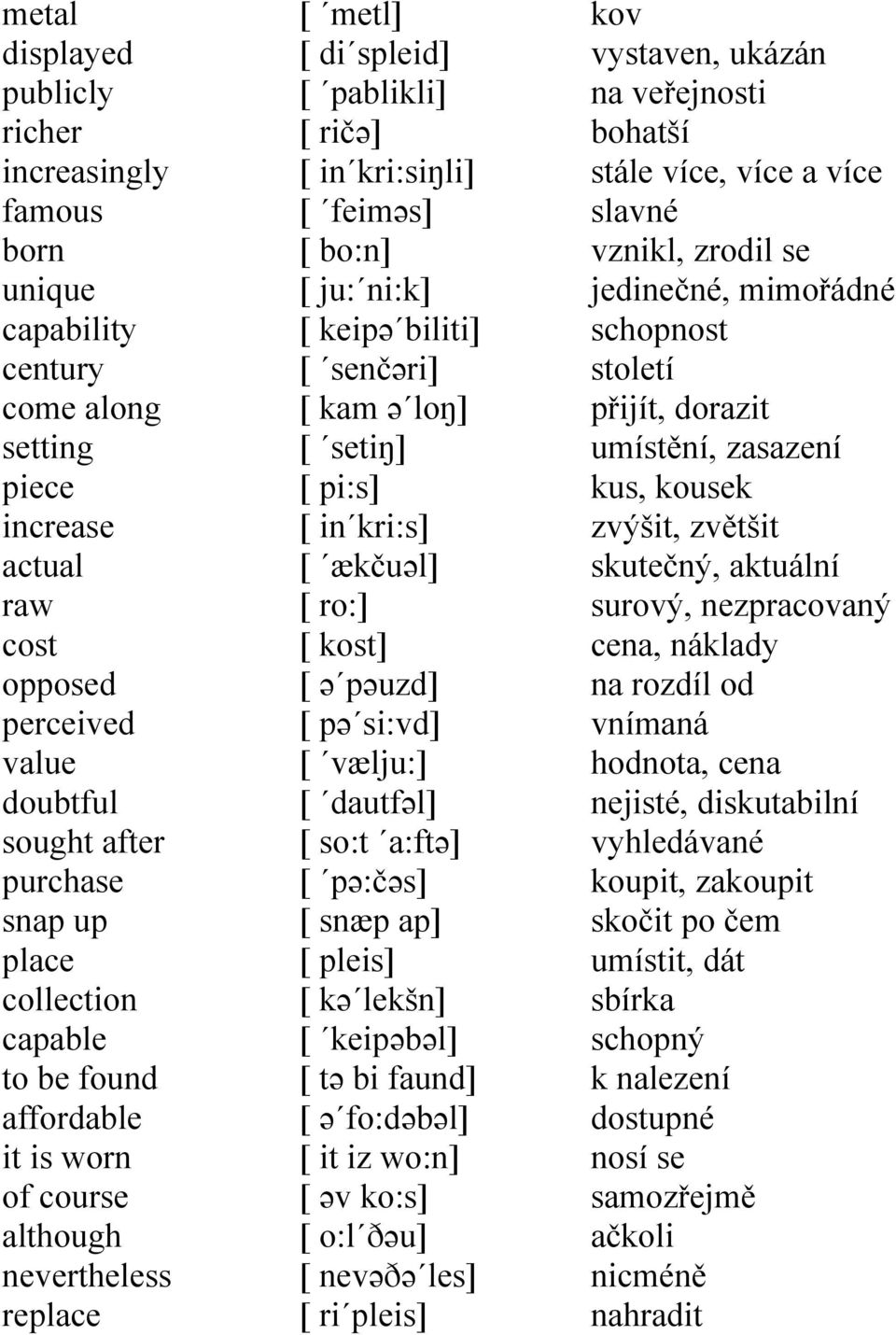 biliti] [ senčəri] [ kam ə loŋ] [ setiŋ] [ pi:s] [ in kri:s] [ ækčuəl] [ ro:] [ kost] [ ə pəuzd] [ pə si:vd] [ vælju:] [ dautfəl] [ so:t a:ftə] [ pə:čəs] [ snæp ap] [ pleis] [ kə lekšn] [ keipəbəl] [