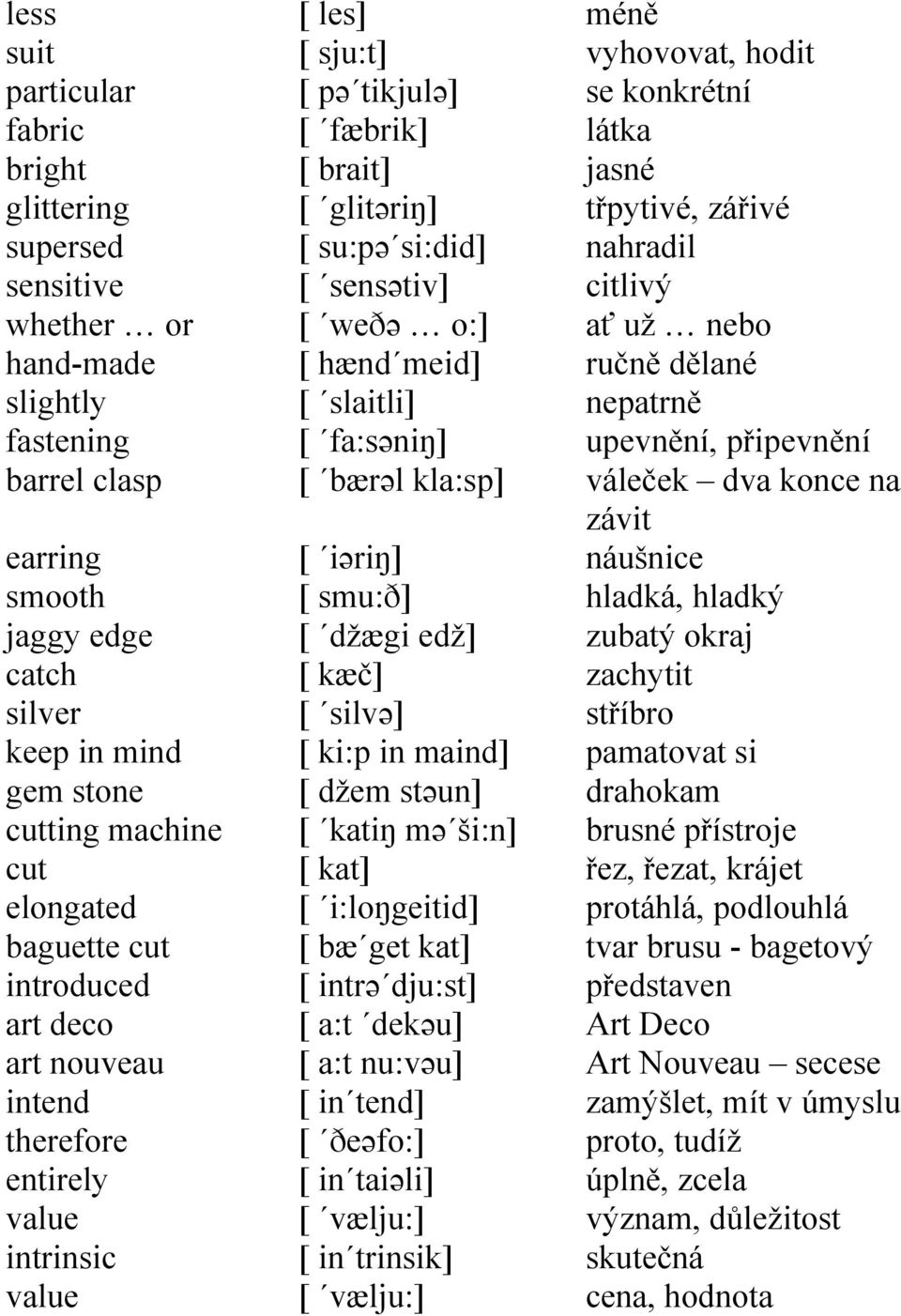 o:] [ hænd meid] [ slaitli] [ fa:səniŋ] [ bærəl kla:sp] [ iəriŋ] [ smu:ð] [ džægi edž] [ kæč] [ silvə] [ ki:p in maind] [ džem stəun] [ katiŋ mə ši:n] [ kat] [ i:loŋgeitid] [ bæ get kat] [ intrə