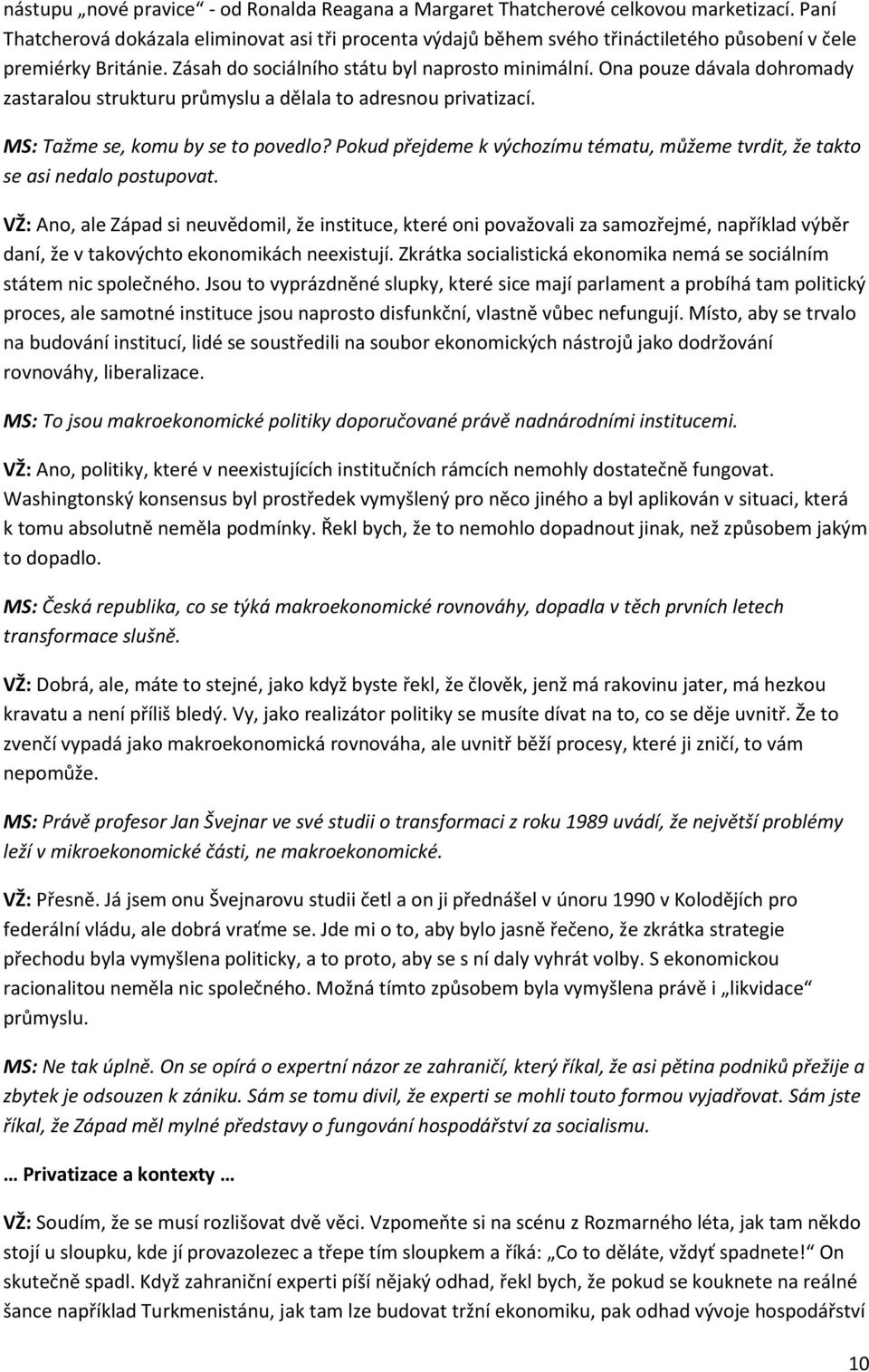 Ona pouze dávala dohromady zastaralou strukturu průmyslu a dělala to adresnou privatizací. MS: Tažme se, komu by se to povedlo?
