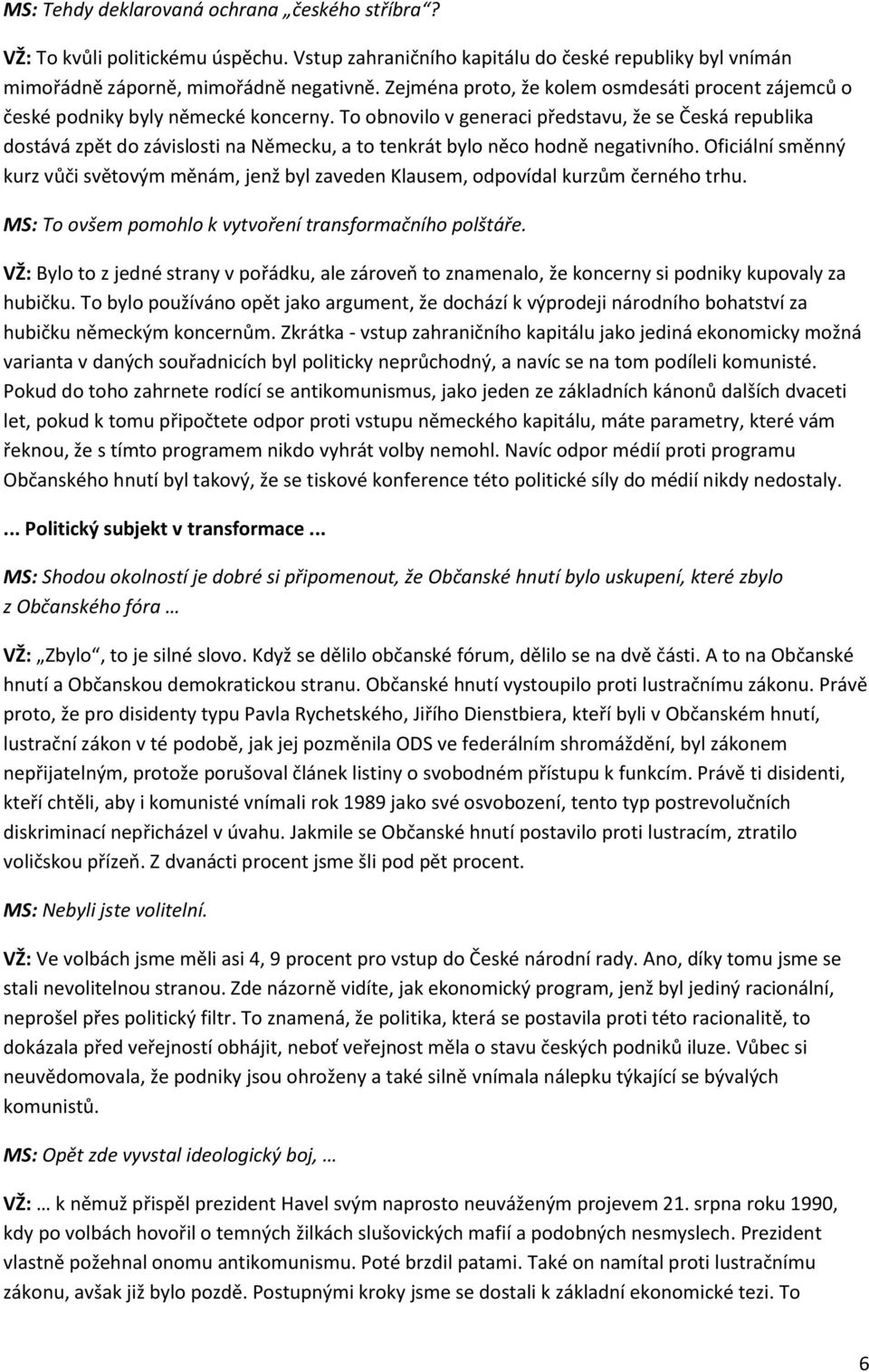 To obnovilo v generaci představu, že se Česká republika dostává zpět do závislosti na Německu, a to tenkrát bylo něco hodně negativního.