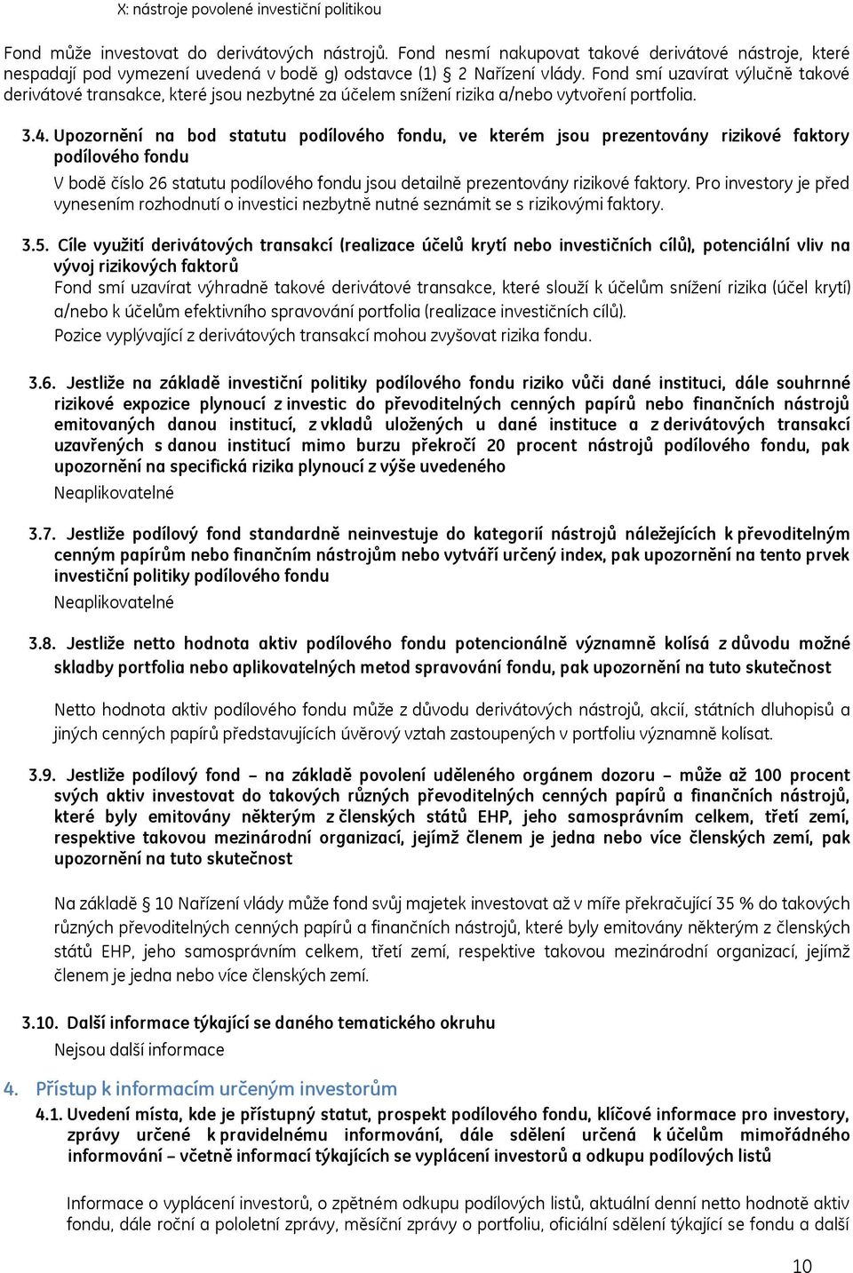 Fond smí uzavírat výlučně takové derivátové transakce, které jsou nezbytné za účelem sníţení rizika a/nebo vytvoření portfolia. 3.4.