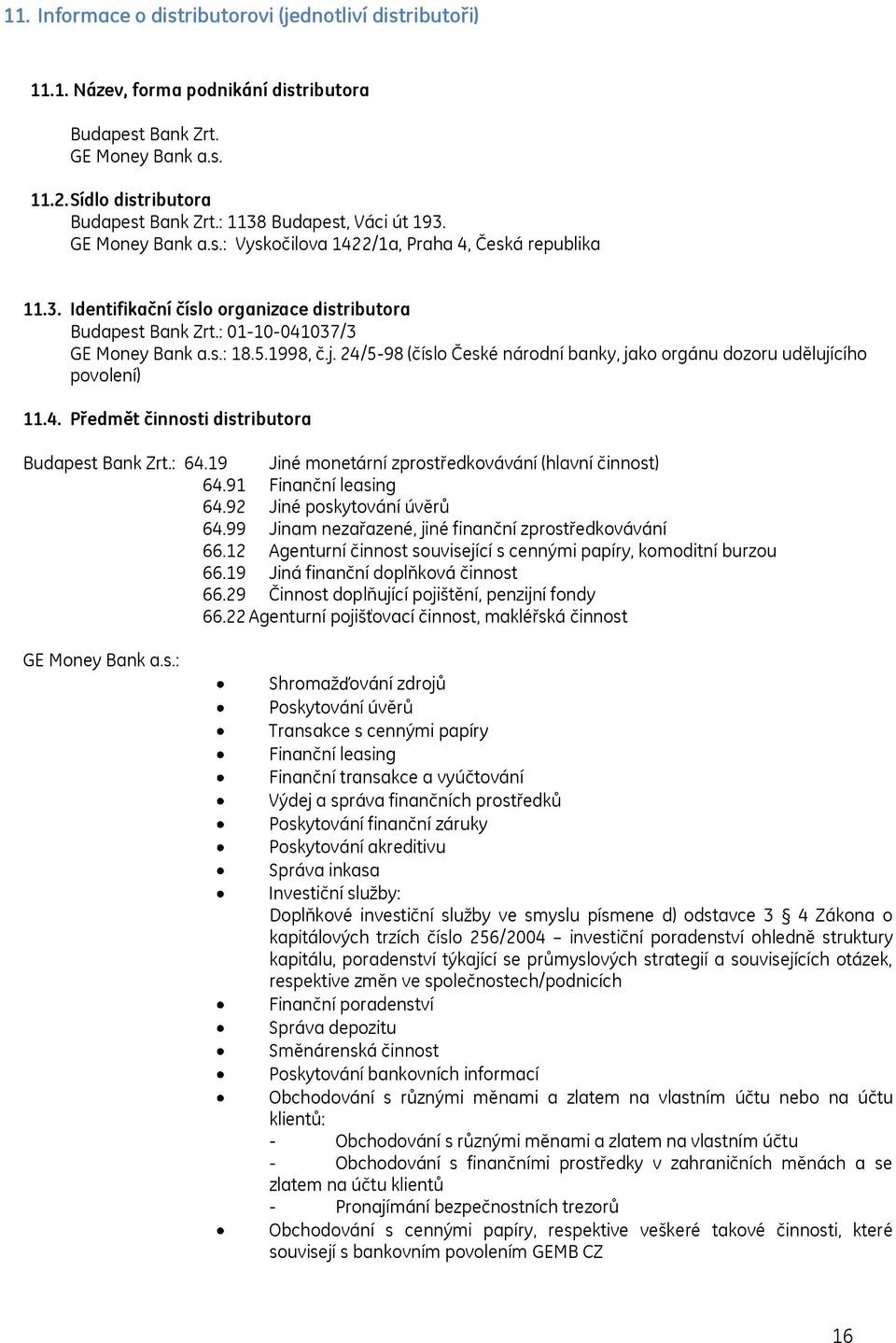 5.1998, č.j. 24/5-98 (číslo České národní banky, jako orgánu dozoru udělujícího povolení) 11.4. Předmět činnosti distributora Budapest Bank Zrt.: 64.