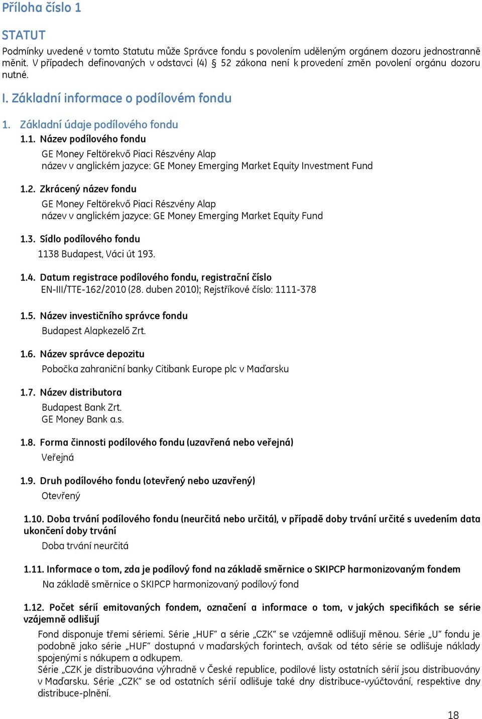 Základní údaje podílového fondu 1.1. Název podílového fondu GE Money Feltörekvő Piaci Részvény Alap název v anglickém jazyce: GE Money Emerging Market Equity Investment Fund 1.2.