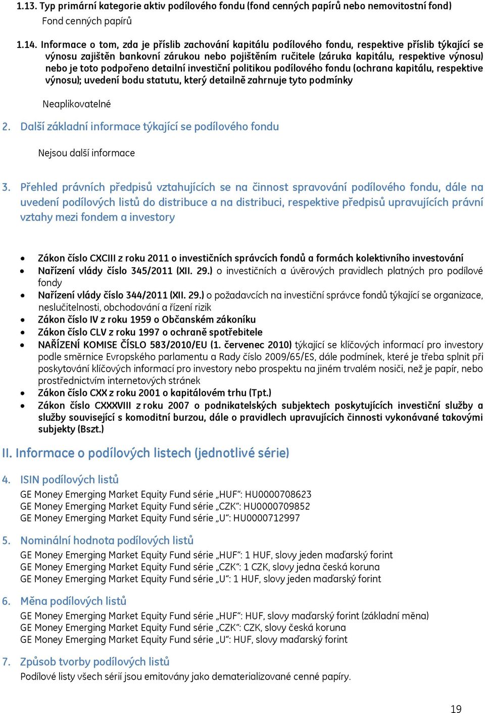 je toto podpořeno detailní investiční politikou podílového fondu (ochrana kapitálu, respektive výnosu); uvedení bodu statutu, který detailně zahrnuje tyto podmínky 2.